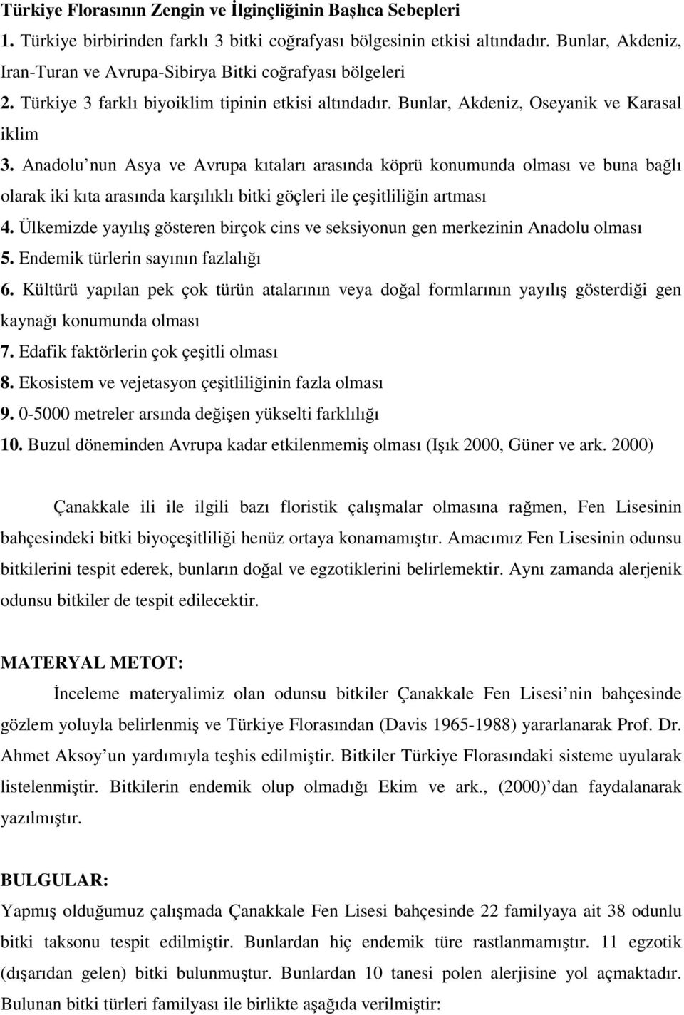 Anadolu nun Asya ve Avrupa kıtaları arasında köprü konumunda olması ve buna bağlı olarak iki kıta arasında karşılıklı bitki göçleri ile çeşitliliğin artması 4.