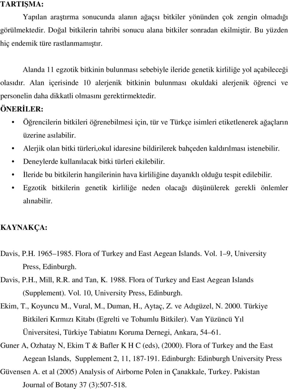 Alan içerisinde 10 alerjenik bitkinin bulunması okuldaki alerjenik öğrenci ve personelin daha dikkatli olmasını gerektirmektedir.