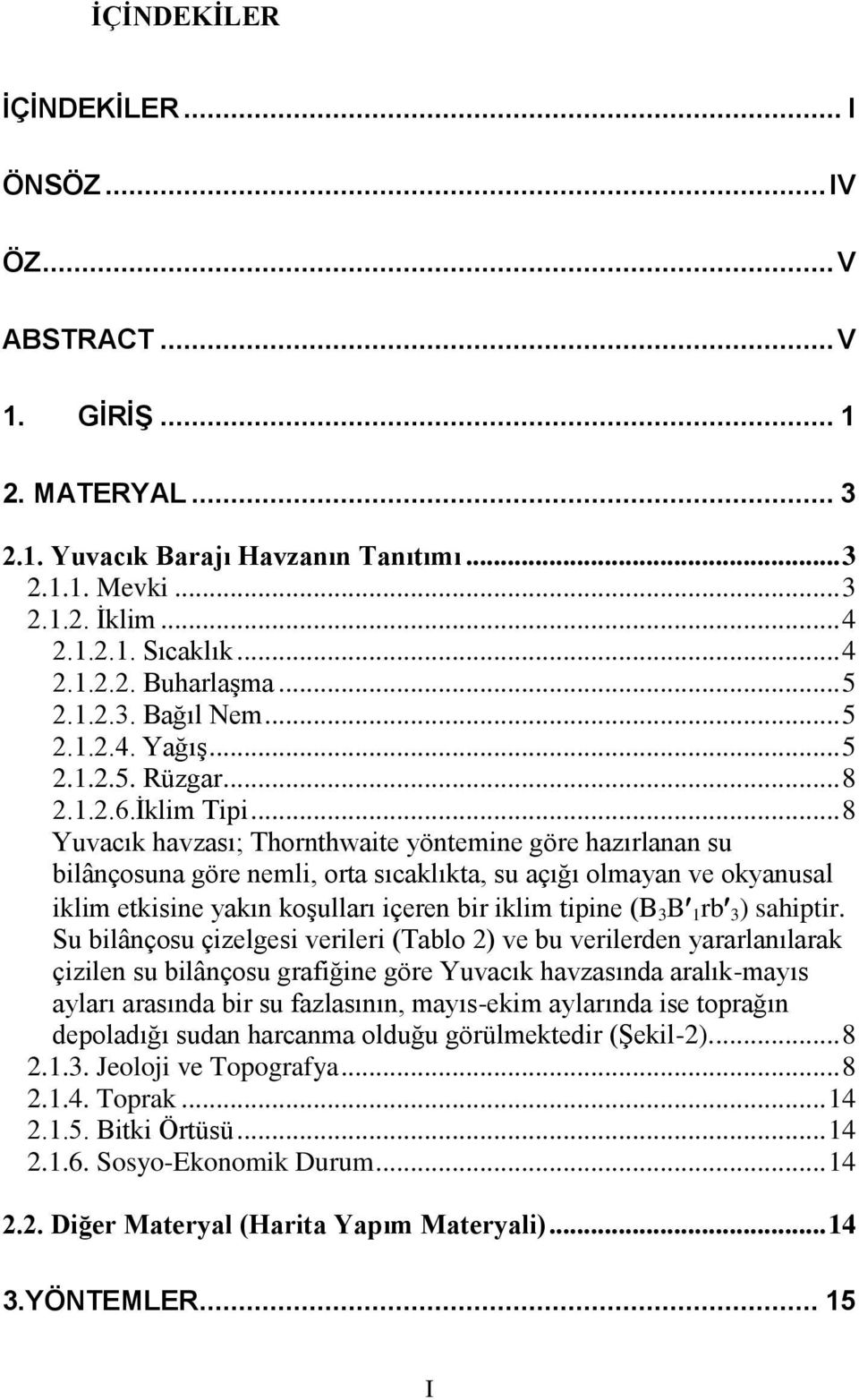 .. 8 Yuvacık havzası; Thornthwaite yöntemine göre hazırlanan su bilânçosuna göre nemli, orta sıcaklıkta, su açığı olmayan ve okyanusal iklim etkisine yakın koģulları içeren bir iklim tipine (B 3 B 1