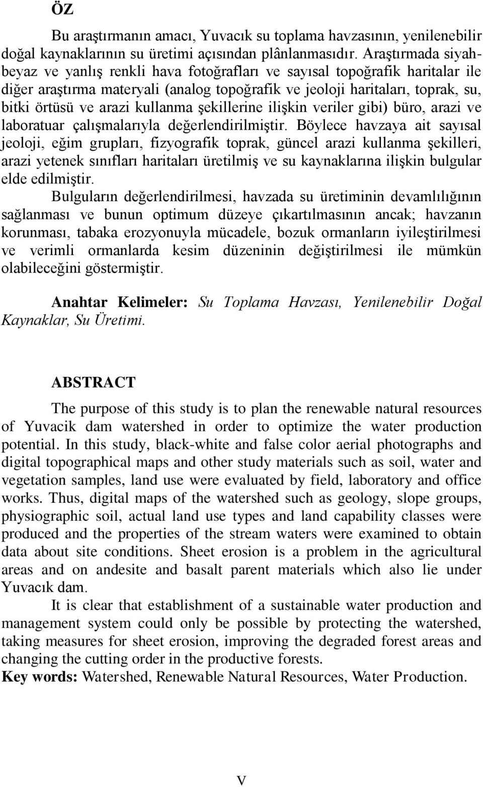 kullanma Ģekillerine iliģkin veriler gibi) büro, arazi ve laboratuar çalıģmalarıyla değerlendirilmiģtir.