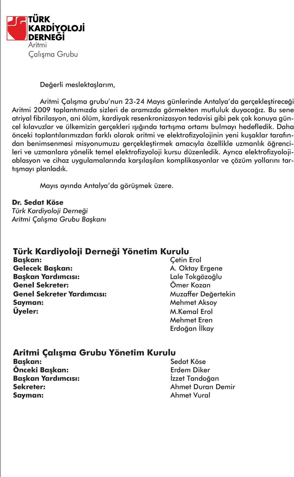 Daha önceki toplantılarımızdan farklı olarak aritmi ve elektrofizyolojinin yeni kuşaklar tarafından benimsenmesi misyonumuzu gerçekleştirmek amacıyla özellikle uzmanlık öğrencileri ve uzmanlara