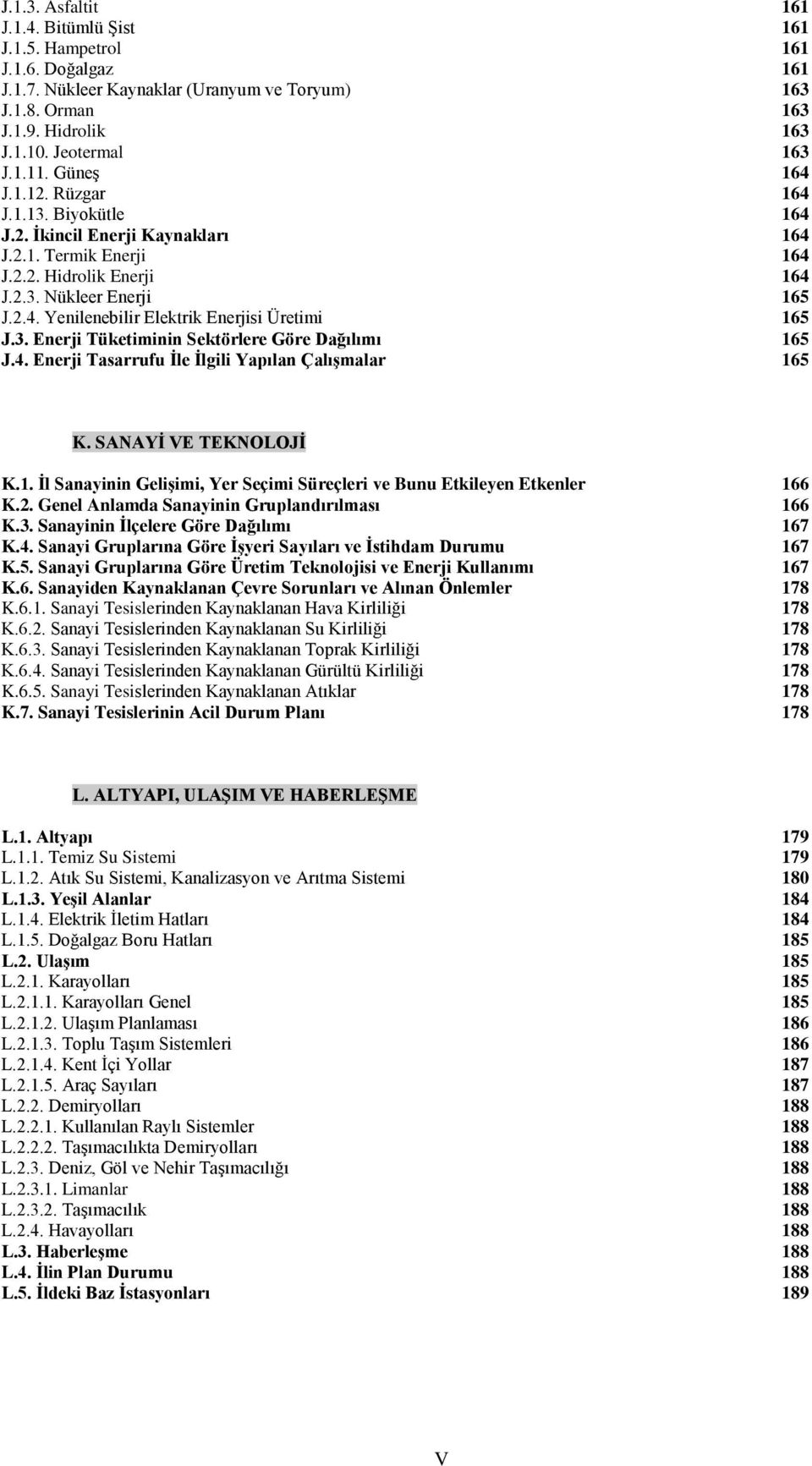 3. Enerji Tüketiminin Sektörlere Göre Dağılımı 165 J.4. Enerji Tasarrufu Ġle Ġlgili Yapılan ÇalıĢmalar 165 K. SANAYĠ VE TEKNOLOJĠ K.1. Ġl Sanayinin GeliĢimi, Yer Seçimi Süreçleri ve Bunu Etkileyen Etkenler 166 K.