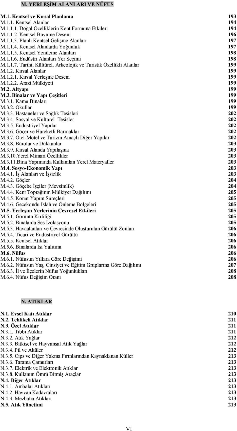 Kırsal Alanlar 199 M.1.2.1. Kırsal YerleĢme Deseni 199 M.1.2.2. Arazi Mülkiyeti 199 M.2. Altyapı 199 M.3. Binalar ve Yapı ÇeĢitleri 199 M.3.1. Kamu Binaları 199 M.3.2. Okullar 199 M.3.3. Hastaneler ve Sağlık Tesisleri 202 M.