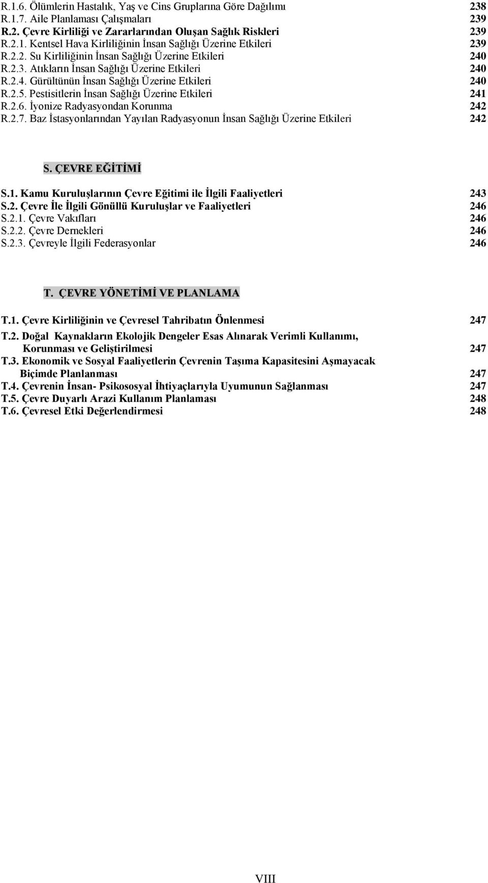 Pestisitlerin Ġnsan Sağlığı Üzerine Etkileri 241 R.2.6. Ġyonize Radyasyondan Korunma 242 R.2.7. Baz Ġstasyonlarından Yayılan Radyasyonun Ġnsan Sağlığı Üzerine Etkileri 242 S. ÇEVRE EĞĠTĠMĠ S.1. Kamu KuruluĢlarının Çevre Eğitimi ile Ġlgili Faaliyetleri 243 S.