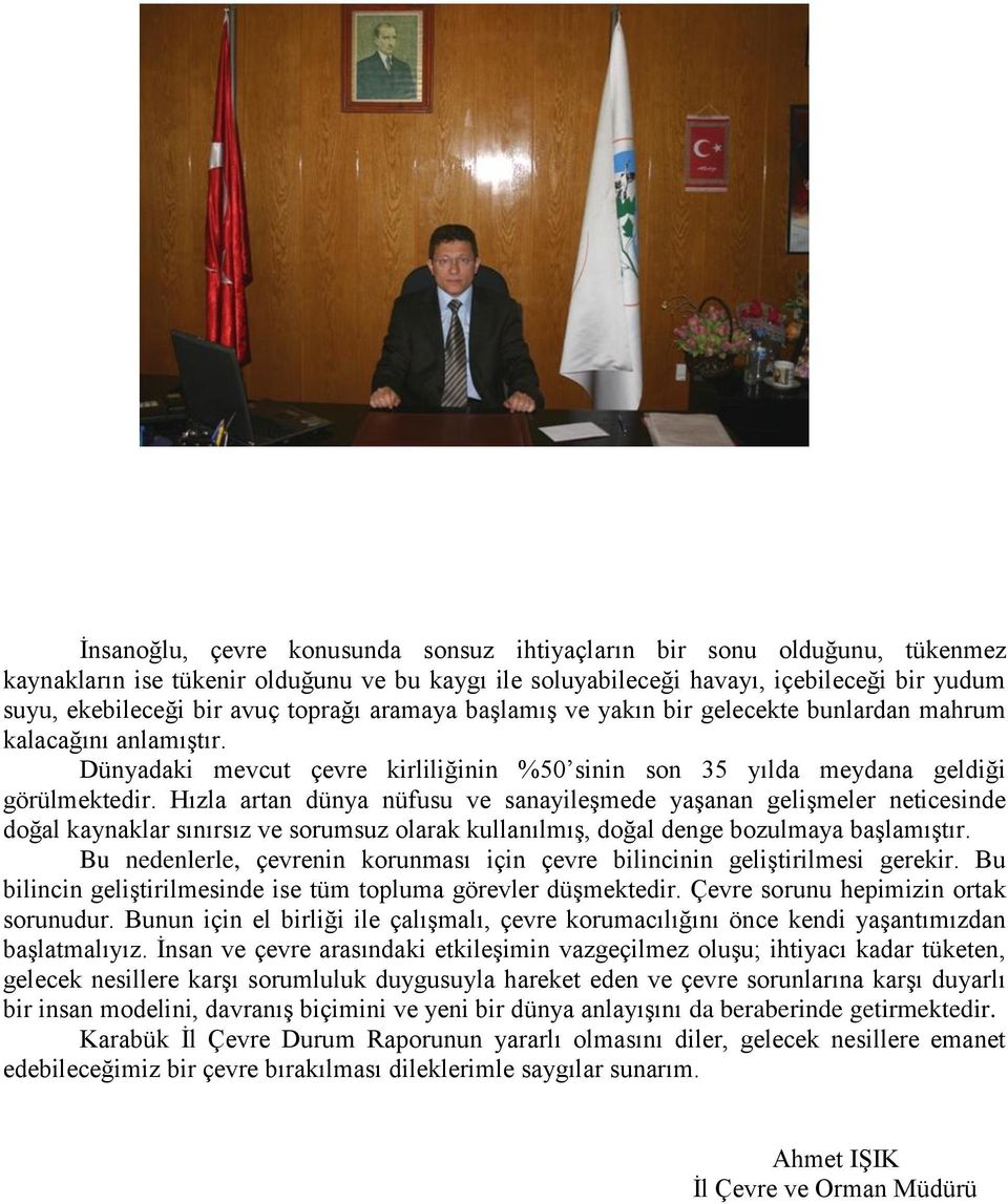 Hızla artan dünya nüfusu ve sanayileģmede yaģanan geliģmeler neticesinde doğal kaynaklar sınırsız ve sorumsuz olarak kullanılmıģ, doğal denge bozulmaya baģlamıģtır.