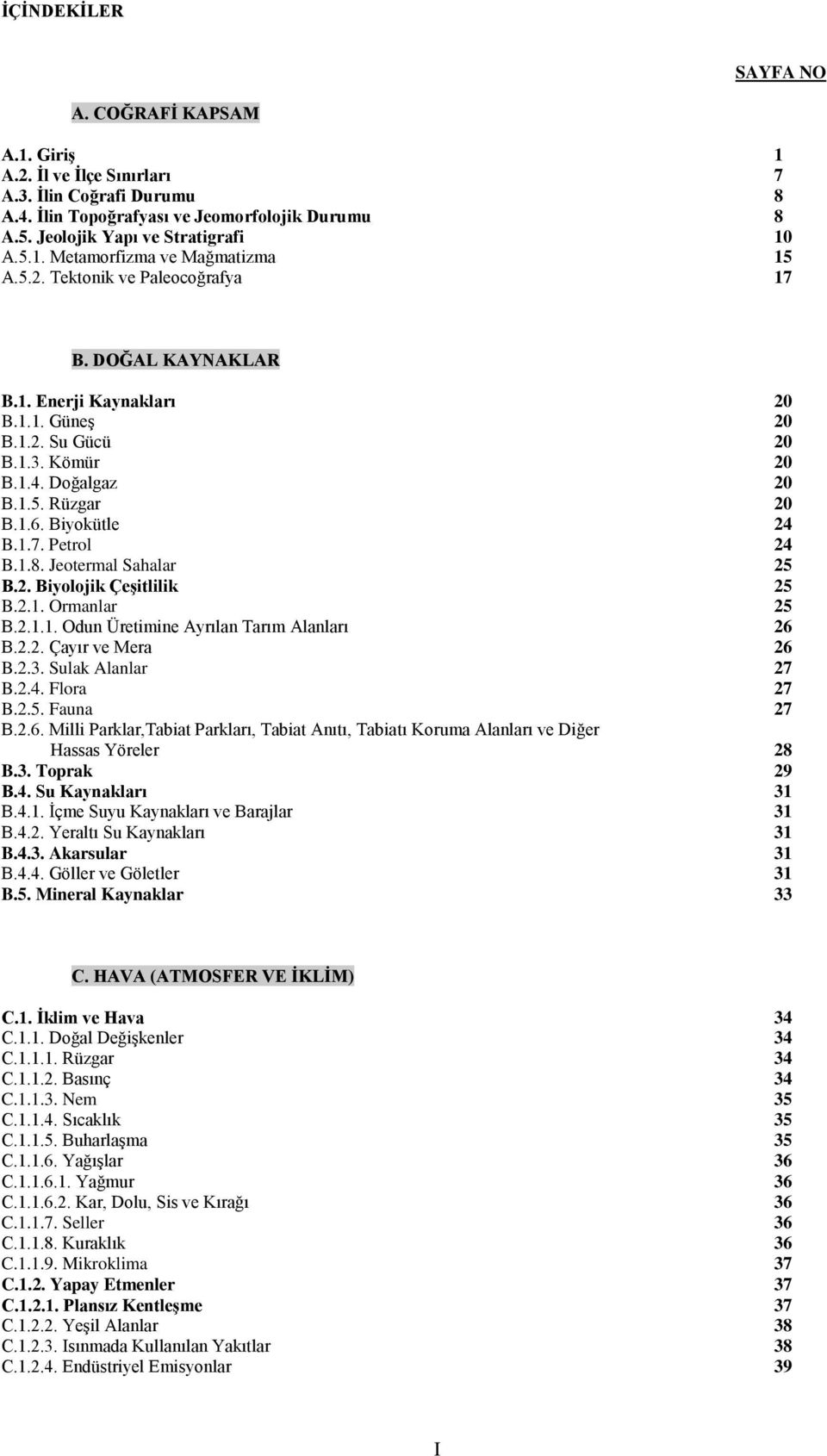 1.8. Jeotermal Sahalar 25 B.2. Biyolojik ÇeĢitlilik 25 B.2.1. Ormanlar 25 B.2.1.1. Odun Üretimine Ayrılan Tarım Alanları 26 B.2.2. Çayır ve Mera 26 B.2.3. Sulak Alanlar 27 B.2.4. Flora 27 B.2.5. Fauna 27 B.