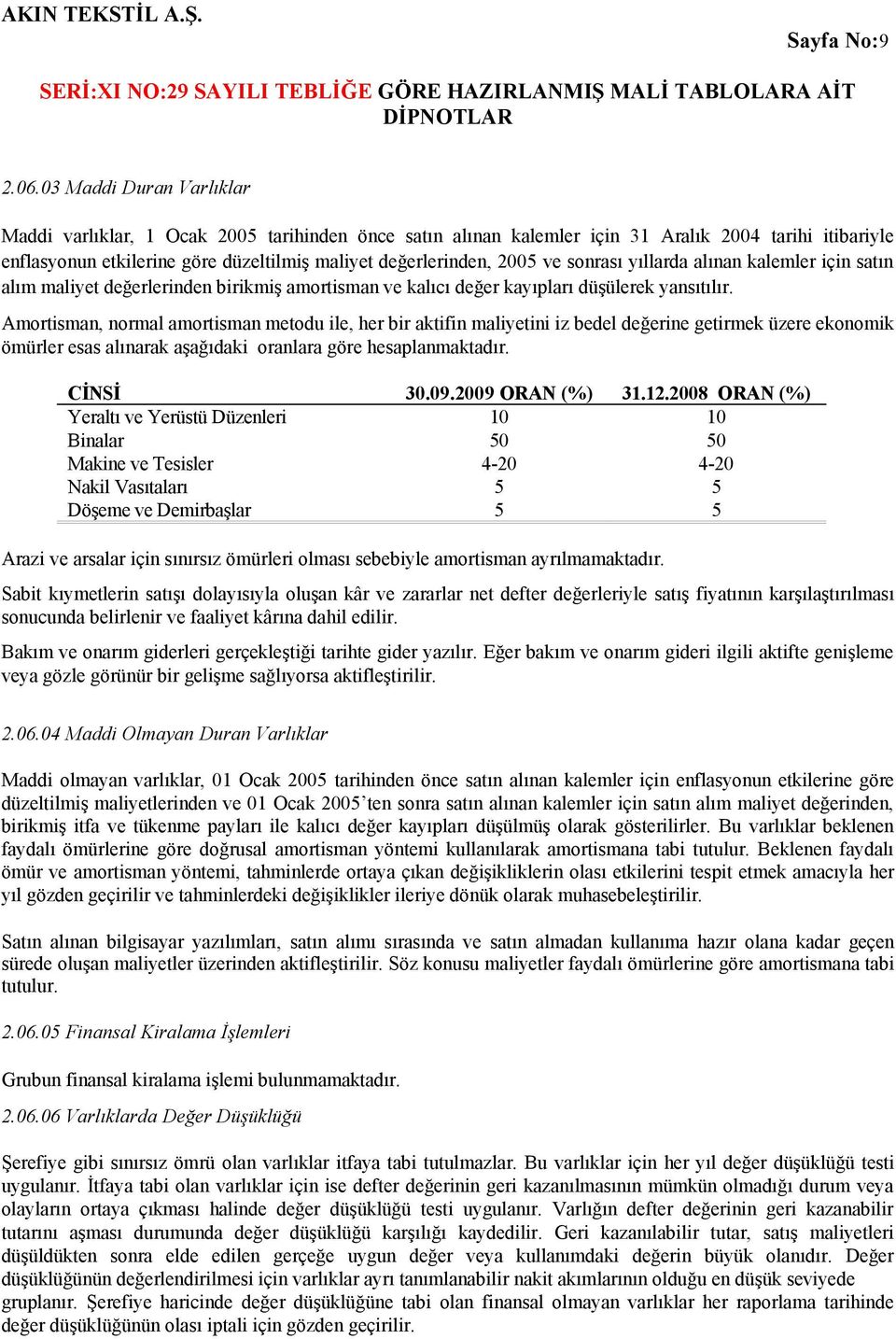 ve sonrası yıllarda alınan kalemler için satın alım maliyet değerlerinden birikmiş amortisman ve kalıcı değer kayıpları düşülerek yansıtılır.