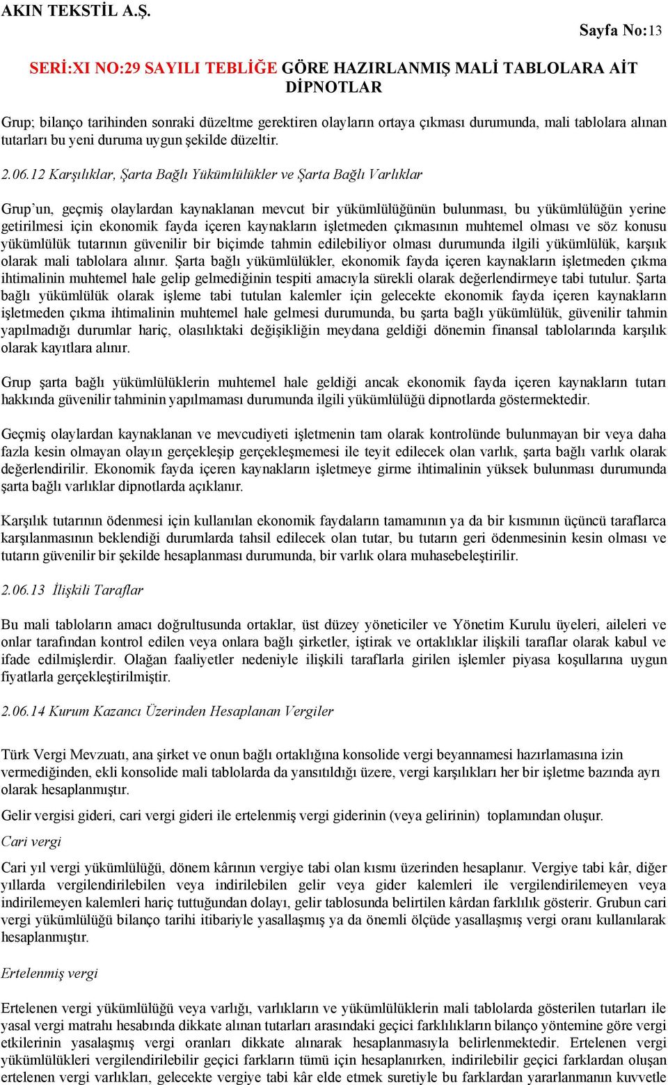 içeren kaynakların işletmeden çıkmasının muhtemel olması ve söz konusu yükümlülük tutarının güvenilir bir biçimde tahmin edilebiliyor olması durumunda ilgili yükümlülük, karşıık olarak mali tablolara