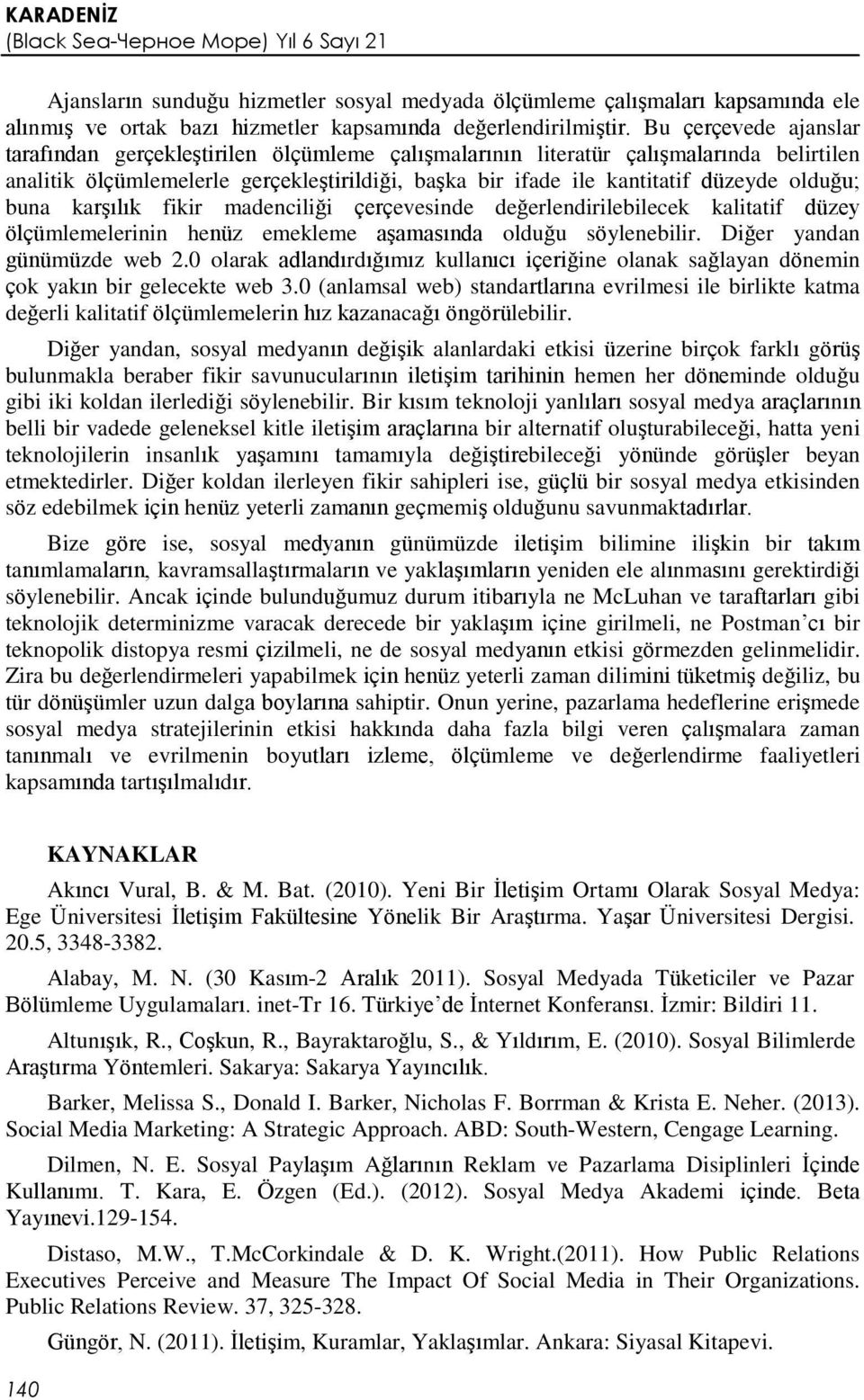 olduğu; buna karşılık fikir madenciliği çerçevesinde değerlendirilebilecek kalitatif düzey ölçümlemelerinin henüz emekleme aşamasında olduğu söylenebilir. Diğer yandan günümüzde web 2.