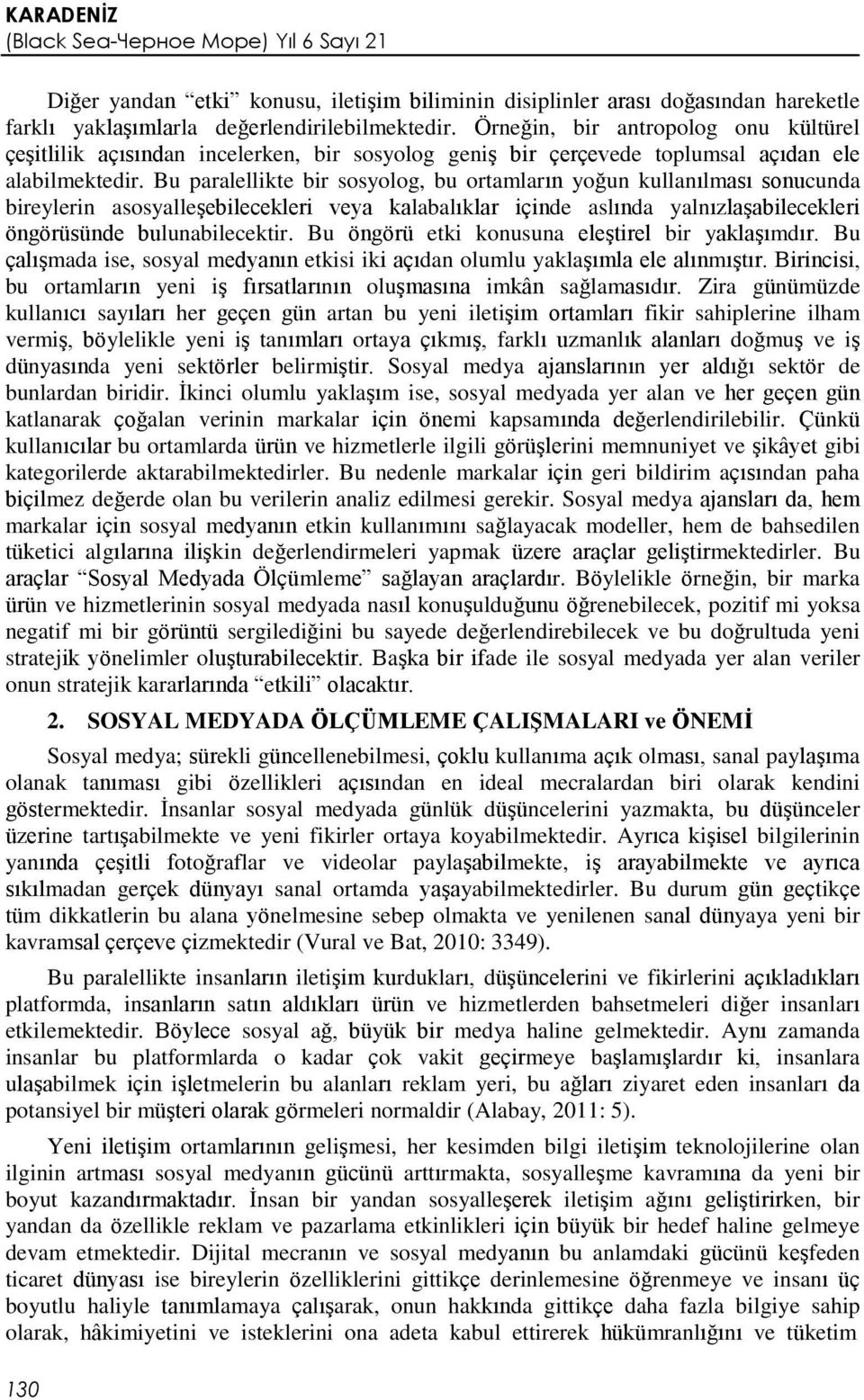 Bu paralellikte bir sosyolog, bu ortamların yoğun kullanılması sonucunda bireylerin asosyalleşebilecekleri veya kalabalıklar içinde aslında yalnızlaşabilecekleri öngörüsünde bulunabilecektir.