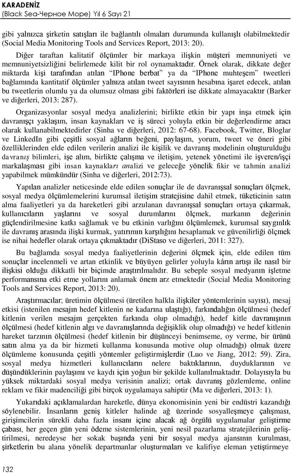 Örnek olarak, dikkate değer miktarda kişi tarafından atılan IPhone berbat ya da IPhone muhteşem tweetleri bağlamında kantitatif ölçümler yalnıza atılan tweet sayısının hesabına işaret edecek, atılan