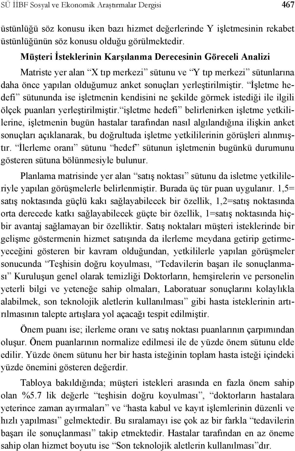 İşletme hedefi sütununda ise işletmenin kendisini ne şekilde görmek istediği ile ilgili ölçek puanları yerleştirilmiştir.