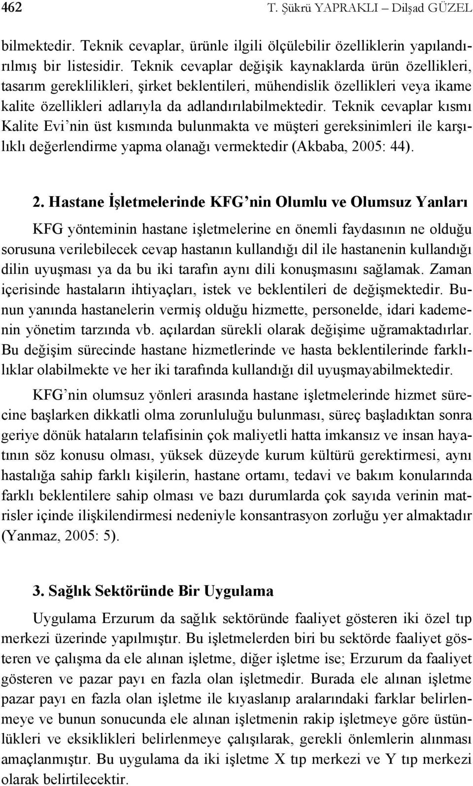 Teknik cevaplar kısmı Kalite Evi nin üst kısmında bulunmakta ve müşteri gereksinimleri ile karşılıklı değerlendirme yapma olanağı vermektedir (Akbaba, 20