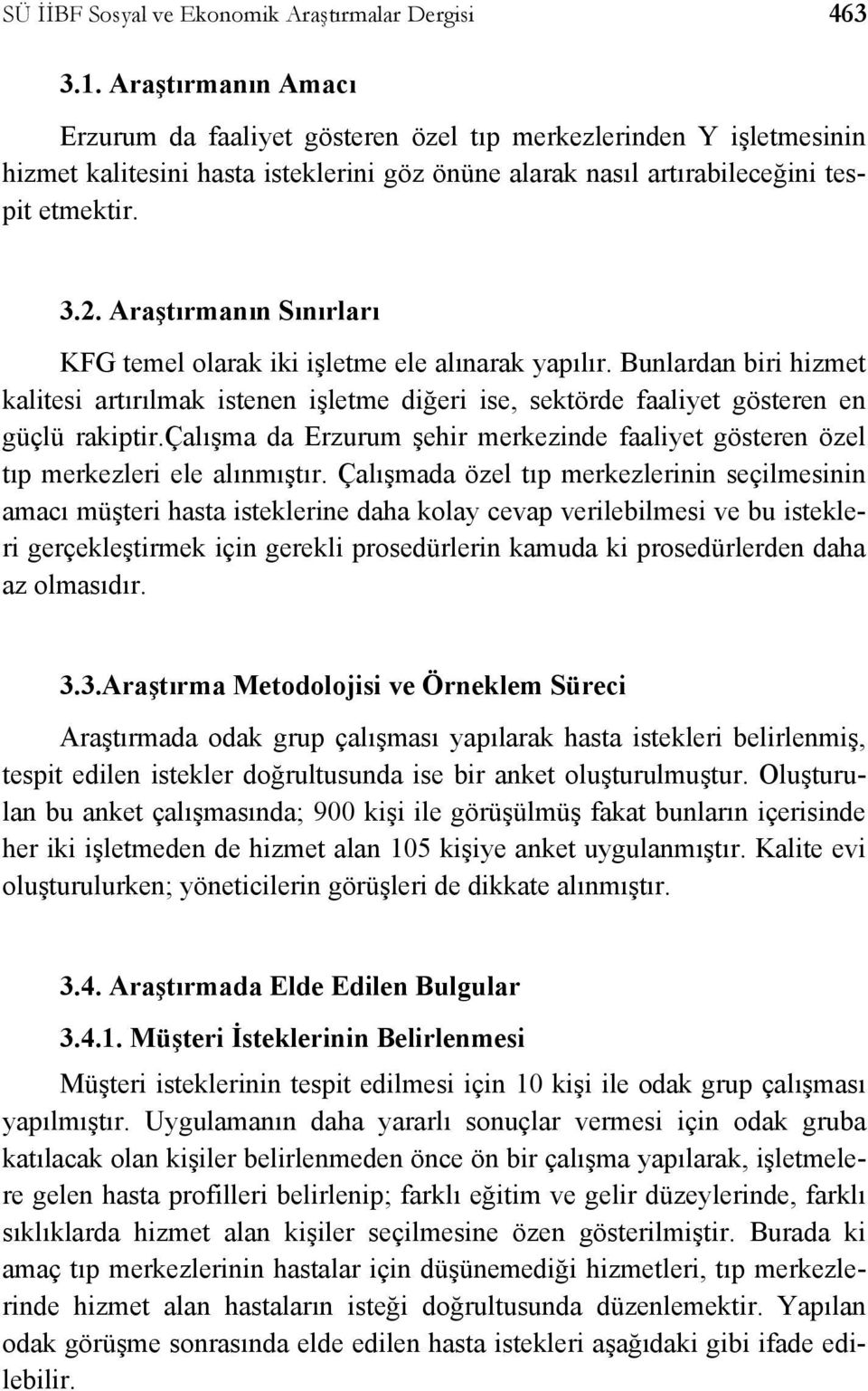 Araştırmanın Sınırları KFG temel olarak iki işletme ele alınarak yapılır. Bunlardan biri hizmet kalitesi artırılmak istenen işletme diğeri ise, sektörde faaliyet gösteren en güçlü rakiptir.