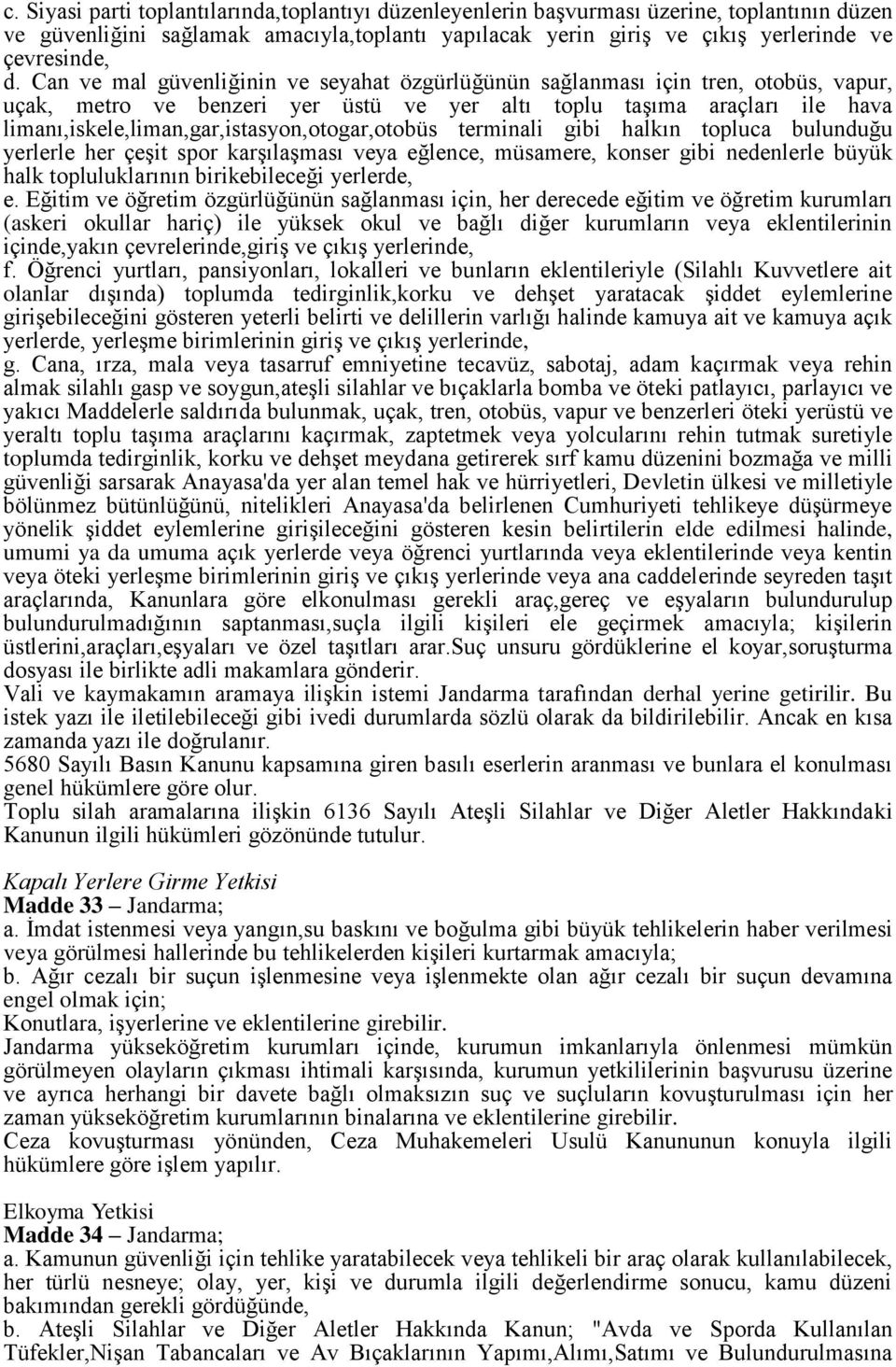 limanı,iskele,liman,gar,istasyon,otogar,otobüs terminali gibi halkın topluca bulunduğu yerlerle her çeşit spor karşılaşması veya eğlence, müsamere, konser gibi nedenlerle büyük halk topluluklarının