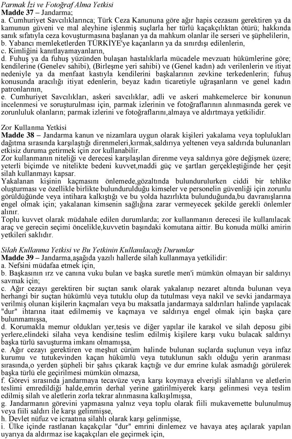 kovuşturmasına başlanan ya da mahkum olanlar ile serseri ve şüphelilerin, b. Yabancı memleketlerden TÜRKİYE'ye kaçanların ya da sınırdışı edilenlerin, c. Kimliğini kanıtlayamayanların, d.