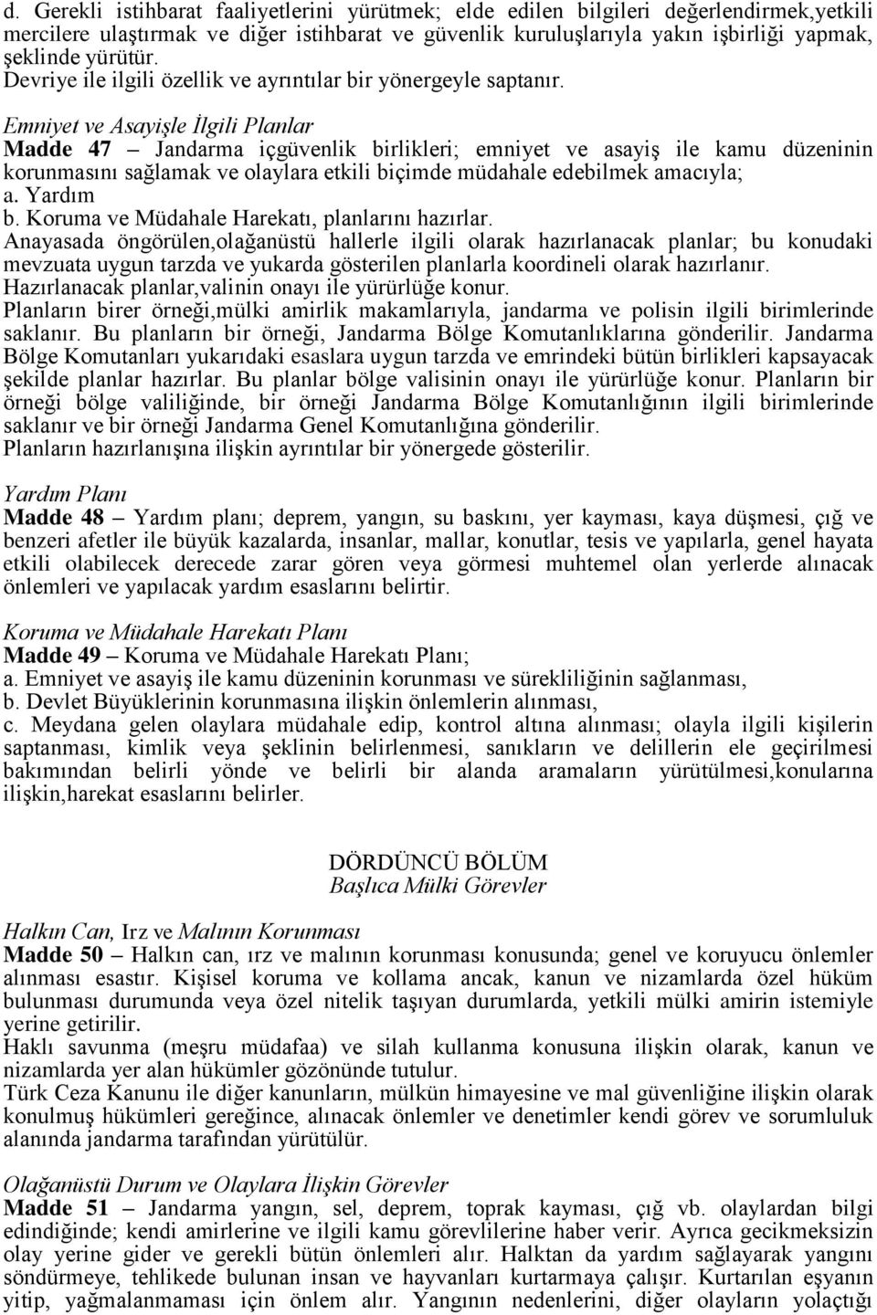 Emniyet ve Asayişle İlgili Planlar Madde 47 Jandarma içgüvenlik birlikleri; emniyet ve asayiş ile kamu düzeninin korunmasını sağlamak ve olaylara etkili biçimde müdahale edebilmek amacıyla; a.