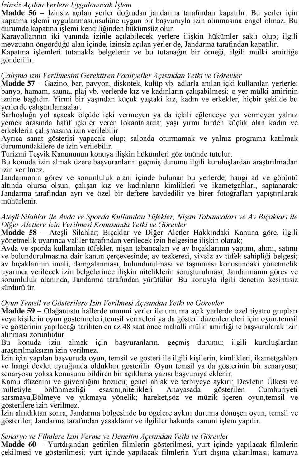 Karayollarının iki yanında izinle açılabilecek yerlere ilişkin hükümler saklı olup; ilgili mevzuatın öngördüğü alan içinde, izinsiz açılan yerler de, Jandarma tarafından kapatılır.