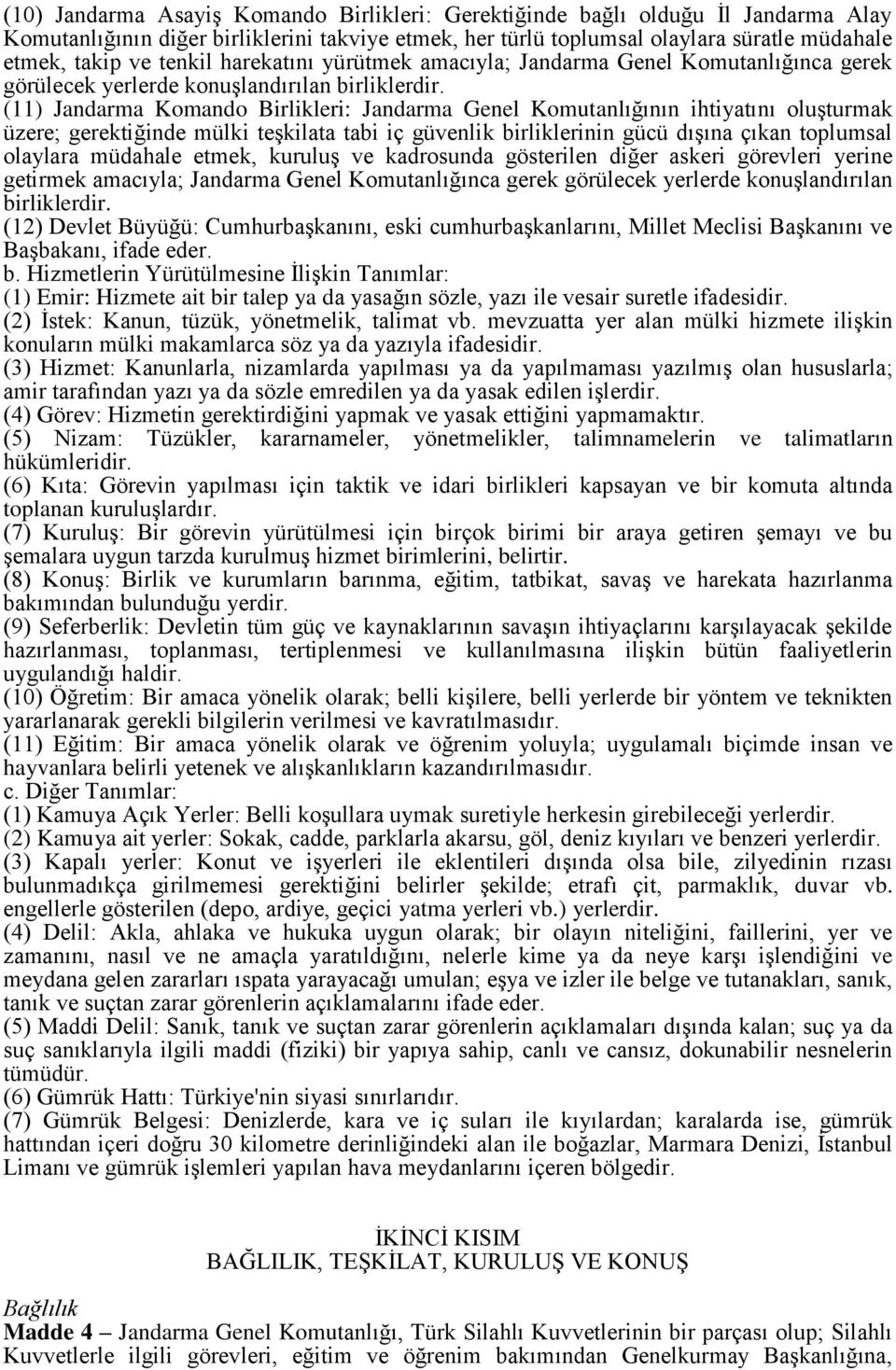 (11) Jandarma Komando Birlikleri: Jandarma Genel Komutanlığının ihtiyatını oluşturmak üzere; gerektiğinde mülki teşkilata tabi iç güvenlik birliklerinin gücü dışına çıkan toplumsal olaylara müdahale