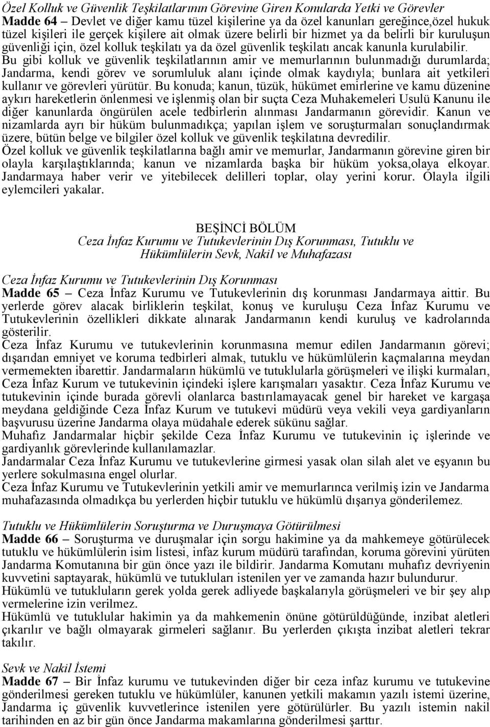 Bu gibi kolluk ve güvenlik teşkilatlarının amir ve memurlarının bulunmadığı durumlarda; Jandarma, kendi görev ve sorumluluk alanı içinde olmak kaydıyla; bunlara ait yetkileri kullanır ve görevleri