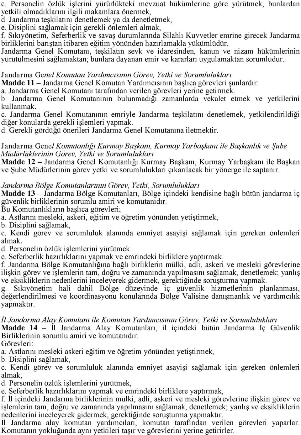 Sıkıyönetim, Seferberlik ve savaş durumlarında Silahlı Kuvvetler emrine girecek Jandarma birliklerini barıştan itibaren eğitim yönünden hazırlamakla yükümlüdür.