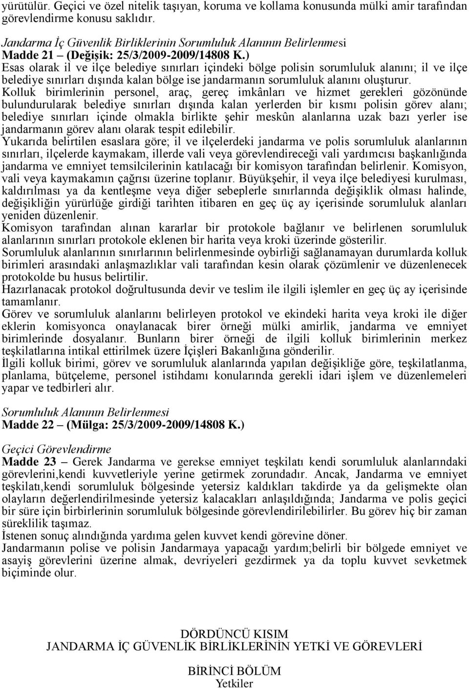 ) Esas olarak il ve ilçe belediye sınırları içindeki bölge polisin sorumluluk alanını; il ve ilçe belediye sınırları dışında kalan bölge ise jandarmanın sorumluluk alanını oluşturur.