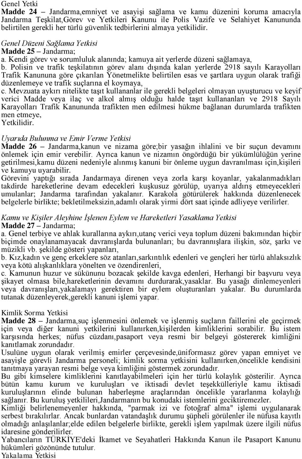 Polisin ve trafik teşkilatının görev alanı dışında kalan yerlerde 2918 sayılı Karayolları Trafik Kanununa göre çıkarılan Yönetmelikte belirtilen esas ve şartlara uygun olarak trafiği düzenlemeye ve