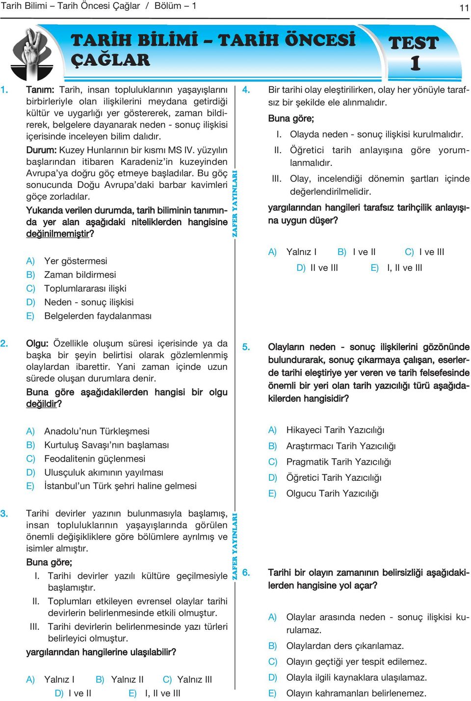 içerisinde inceleyen bilim dalıdır. Durum: Kuzey Hunlarının bir kısmı MS IV. yüzyılın başlarından itibaren Karadeniz in kuzeyin den Avrupa ya doğru göç etmeye başladılar.