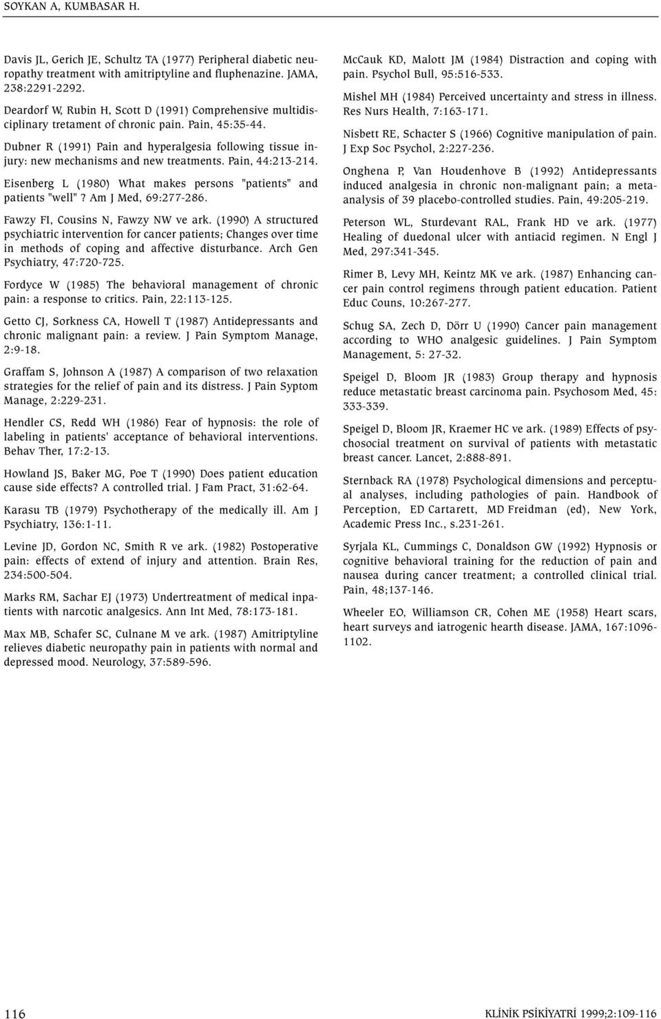 Dubner R (1991) Pain and hyperalgesia following tissue injury: new mechanisms and new treatments. Pain, 44:213-214. Eisenberg L (1980) What makes persons "patients" and patients "well"?