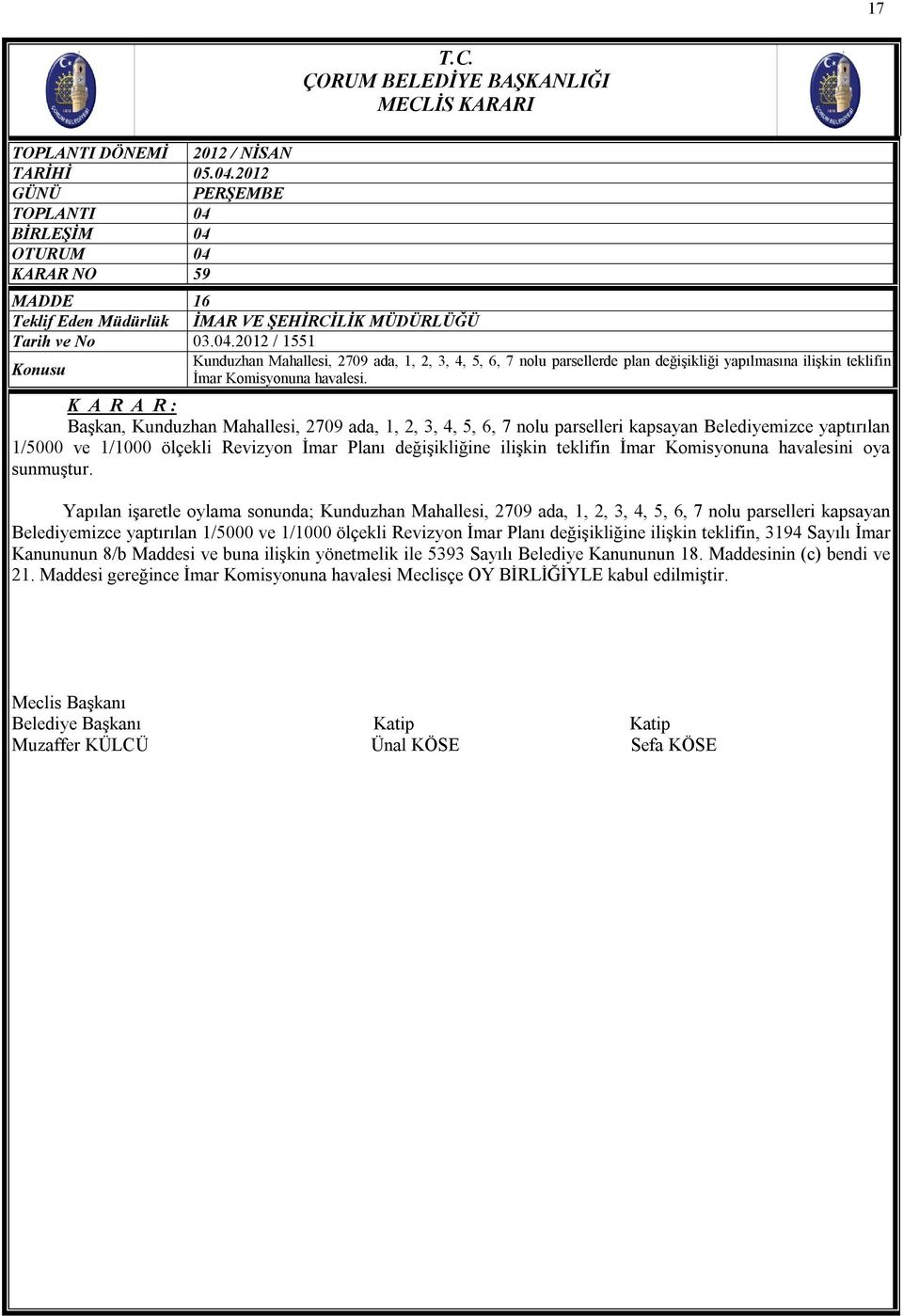 Başkan, Kunduzhan Mahallesi, 2709 ada, 1, 2, 3, 4, 5, 6, 7 nolu parselleri kapsayan Belediyemizce yaptırılan 1/5000 ve 1/1000 ölçekli Revizyon İmar Planı değişikliğine ilişkin teklifin İmar