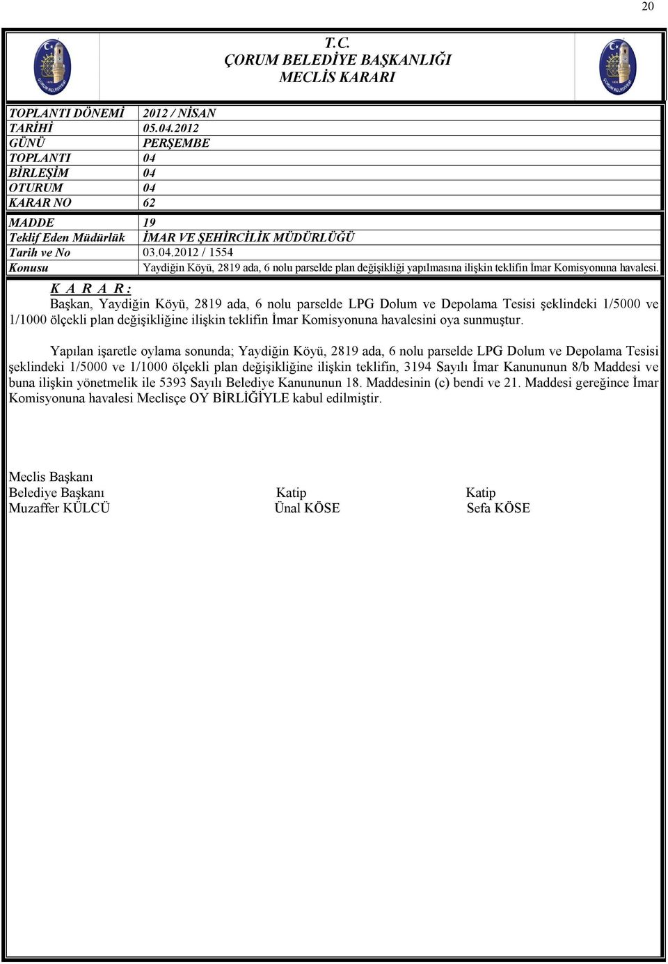 Başkan, Yaydiğin Köyü, 2819 ada, 6 nolu parselde LPG Dolum ve Depolama Tesisi şeklindeki 1/5000 ve 1/1000 ölçekli plan değişikliğine ilişkin teklifin İmar Komisyonuna havalesini oya sunmuştur.