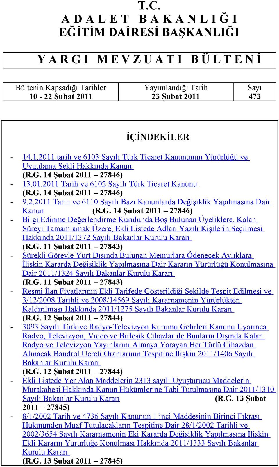 2011 27846) Bilgi Edinme Değerlendirme Kurulunda Boş Bulunan Üyeliklere, Kalan Süreyi Tamamlamak Üzere, Ekli Listede Adları Yazılı Kişilerin Seçilmesi Hakkında 2011/1372 Sayılı Bakanlar Kurulu Kararı