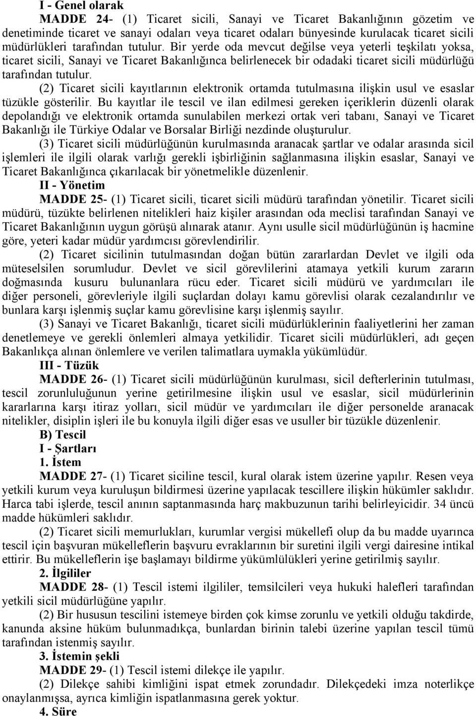 (2) Ticaret sicili kayıtlarının elektronik ortamda tutulmasına ilişkin usul ve esaslar tüzükle gösterilir.