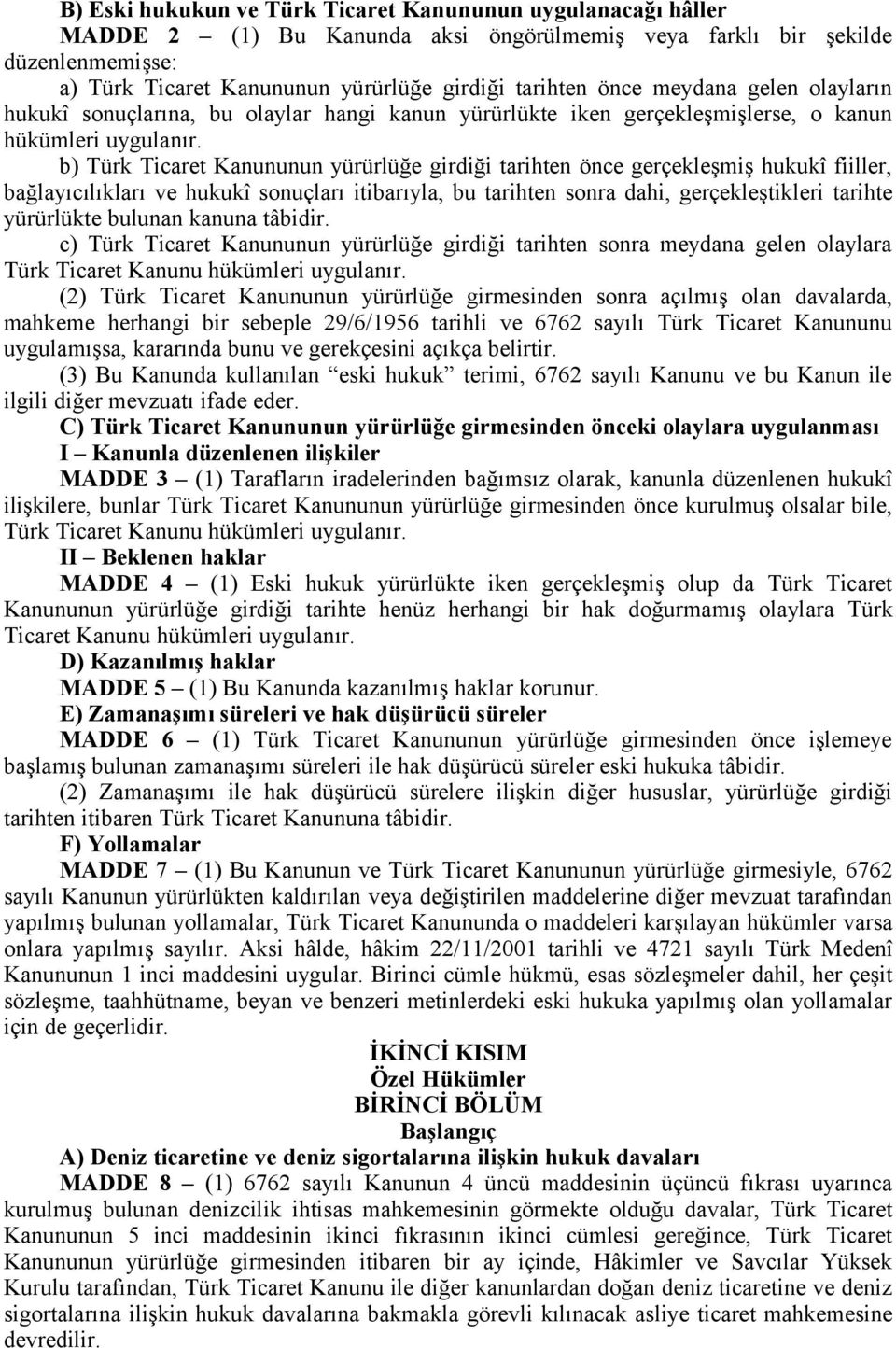 b) Türk Ticaret Kanununun yürürlüğe girdiği tarihten önce gerçekleşmiş hukukî fiiller, bağlayıcılıkları ve hukukî sonuçları itibarıyla, bu tarihten sonra dahi, gerçekleştikleri tarihte yürürlükte