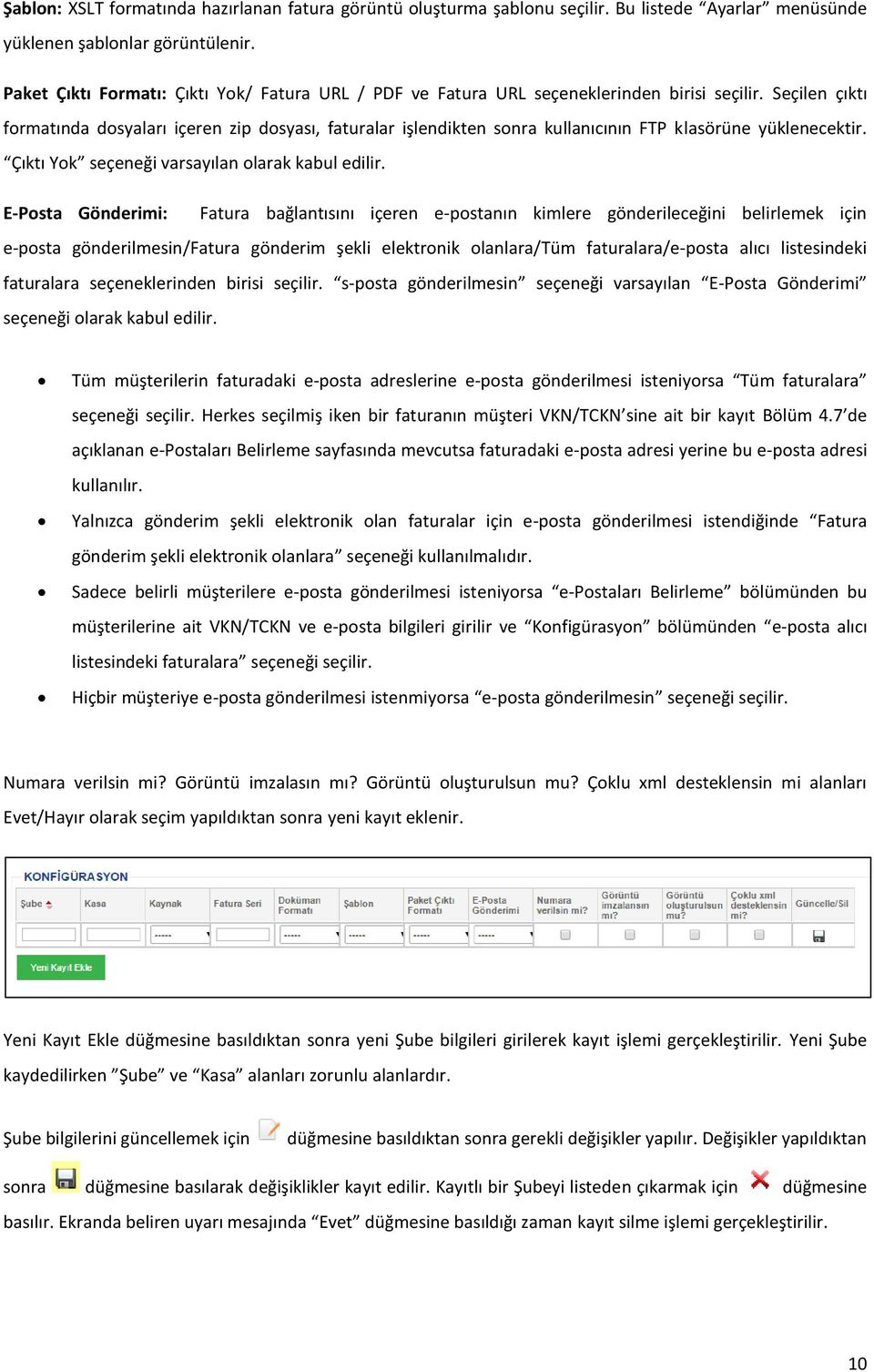 Seçilen çıktı formatında dosyaları içeren zip dosyası, faturalar işlendikten sonra kullanıcının FTP klasörüne yüklenecektir. Çıktı Yok seçeneği varsayılan olarak kabul edilir.