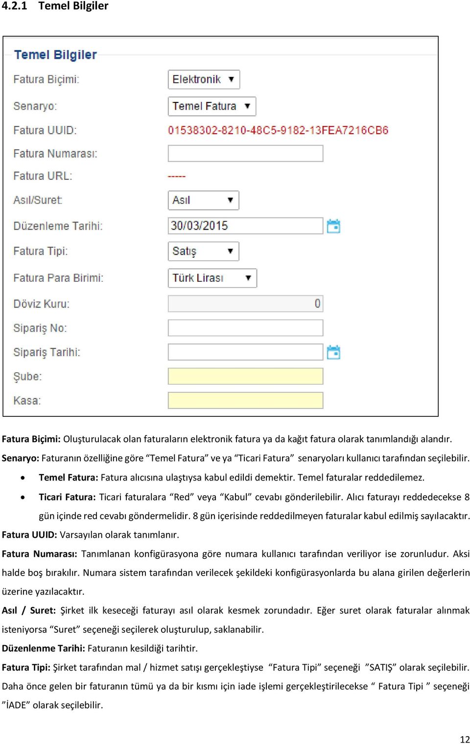 Temel faturalar reddedilemez. Ticari Fatura: Ticari faturalara Red veya Kabul cevabı gönderilebilir. Alıcı faturayı reddedecekse 8 gün içinde red cevabı göndermelidir.