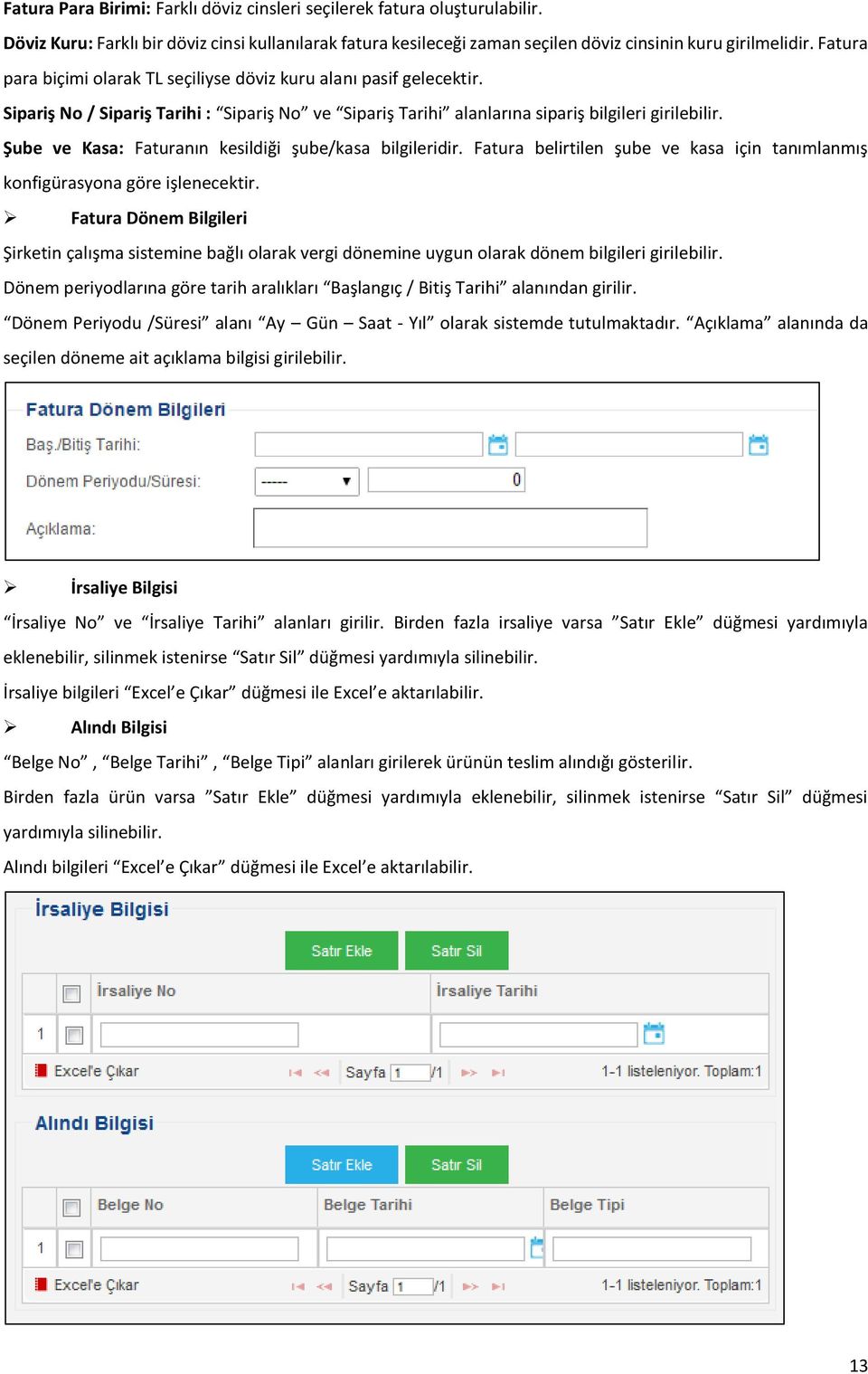 Şube ve Kasa: Faturanın kesildiği şube/kasa bilgileridir. Fatura belirtilen şube ve kasa için tanımlanmış konfigürasyona göre işlenecektir.