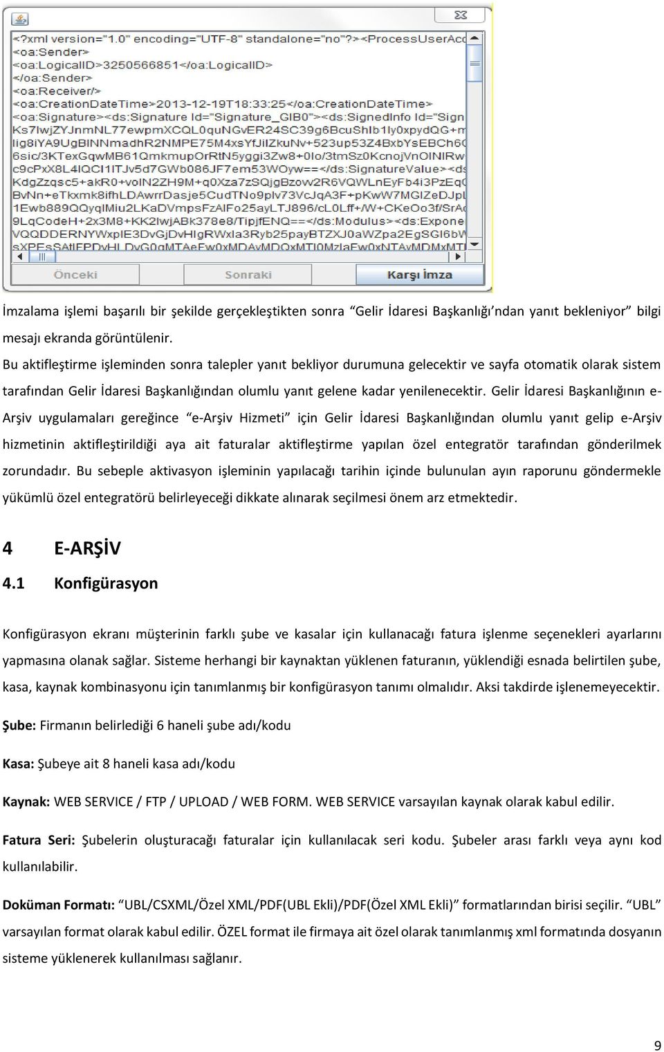 Gelir İdaresi Başkanlığının e- Arşiv uygulamaları gereğince e-arşiv Hizmeti için Gelir İdaresi Başkanlığından olumlu yanıt gelip e-arşiv hizmetinin aktifleştirildiği aya ait faturalar aktifleştirme