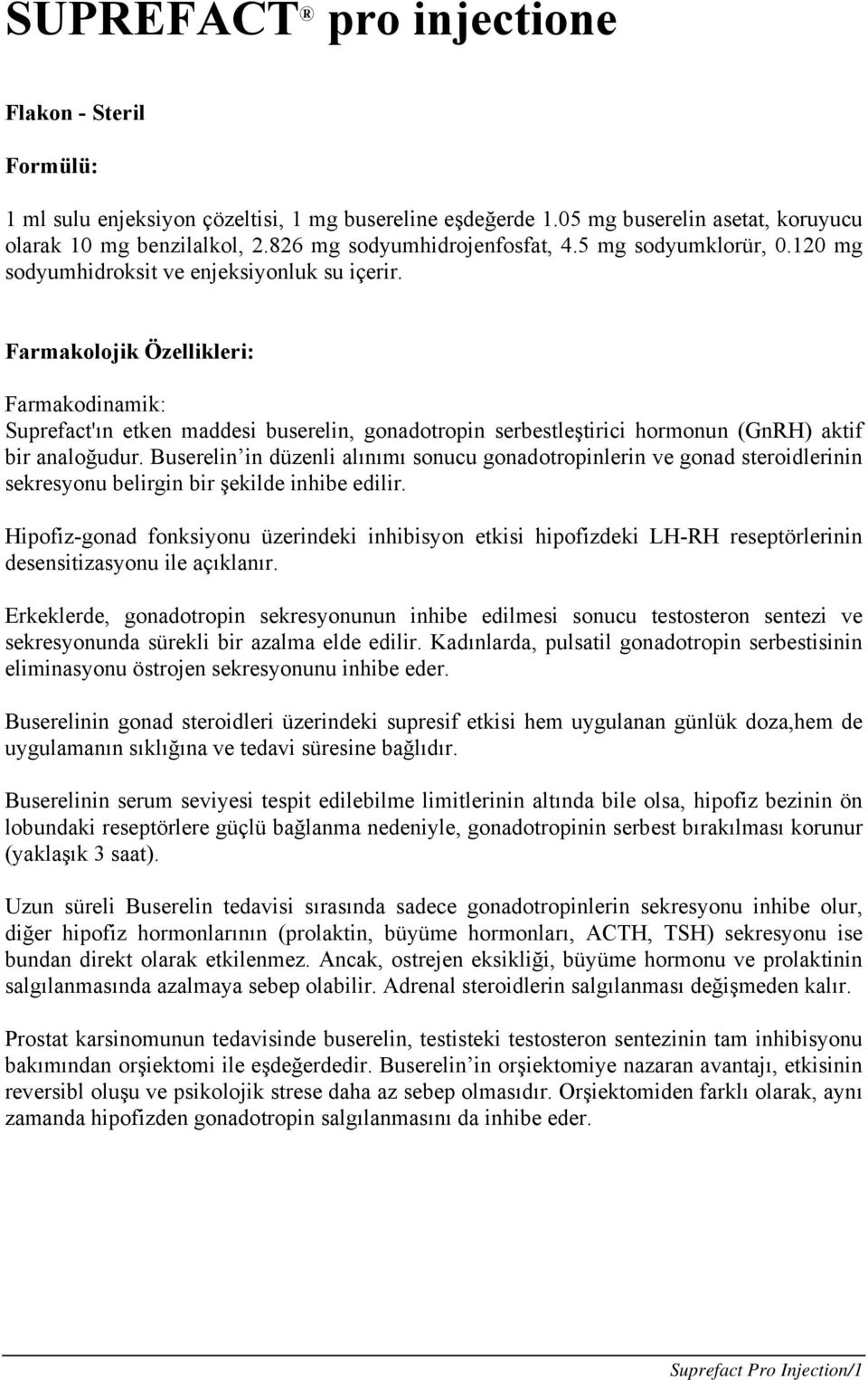 Farmakolojik Özellikleri: Farmakodinamik: Suprefact'ın etken maddesi buserelin, gonadotropin serbestleştirici hormonun (GnRH) aktif bir analoğudur.