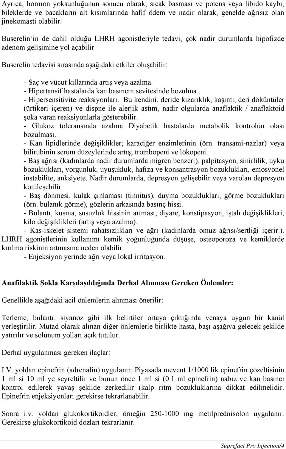 Buserelin tedavisi sırasında aşağıdaki etkiler oluşabilir: - Saç ve vücut kıllarında artış veya azalma. - Hipertansif hastalarda kan basıncın sevitesinde bozulma. - Hipersensitivite reaksiyonları.