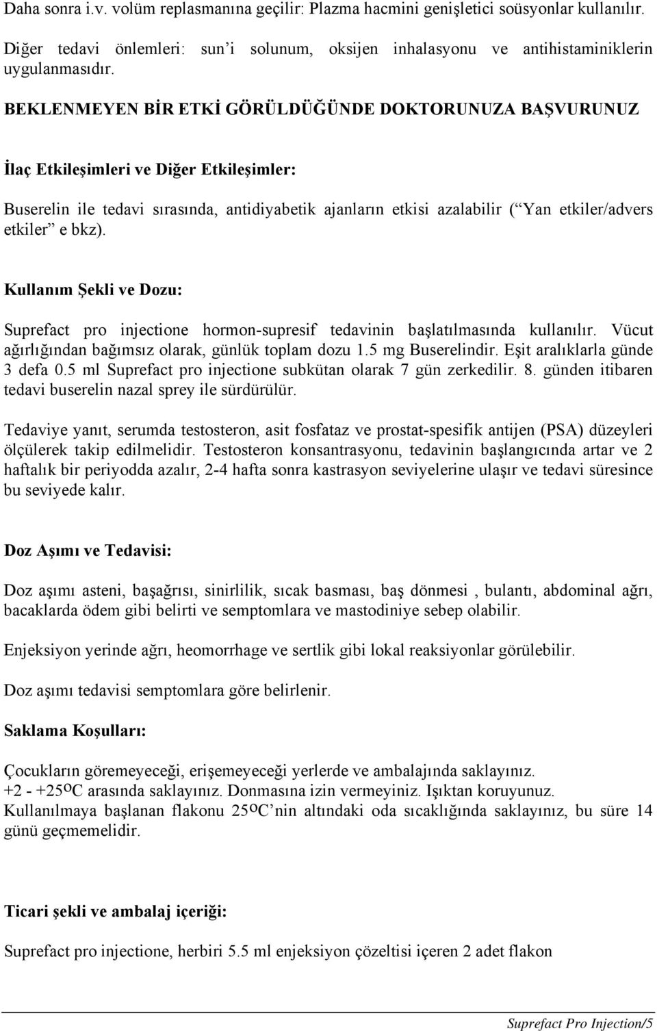 etkiler e bkz). Kullanım Şekli ve Dozu: Suprefact pro injectione hormon-supresif tedavinin başlatılmasında kullanılır. Vücut ağırlığından bağımsız olarak, günlük toplam dozu 1.5 mg Buserelindir.