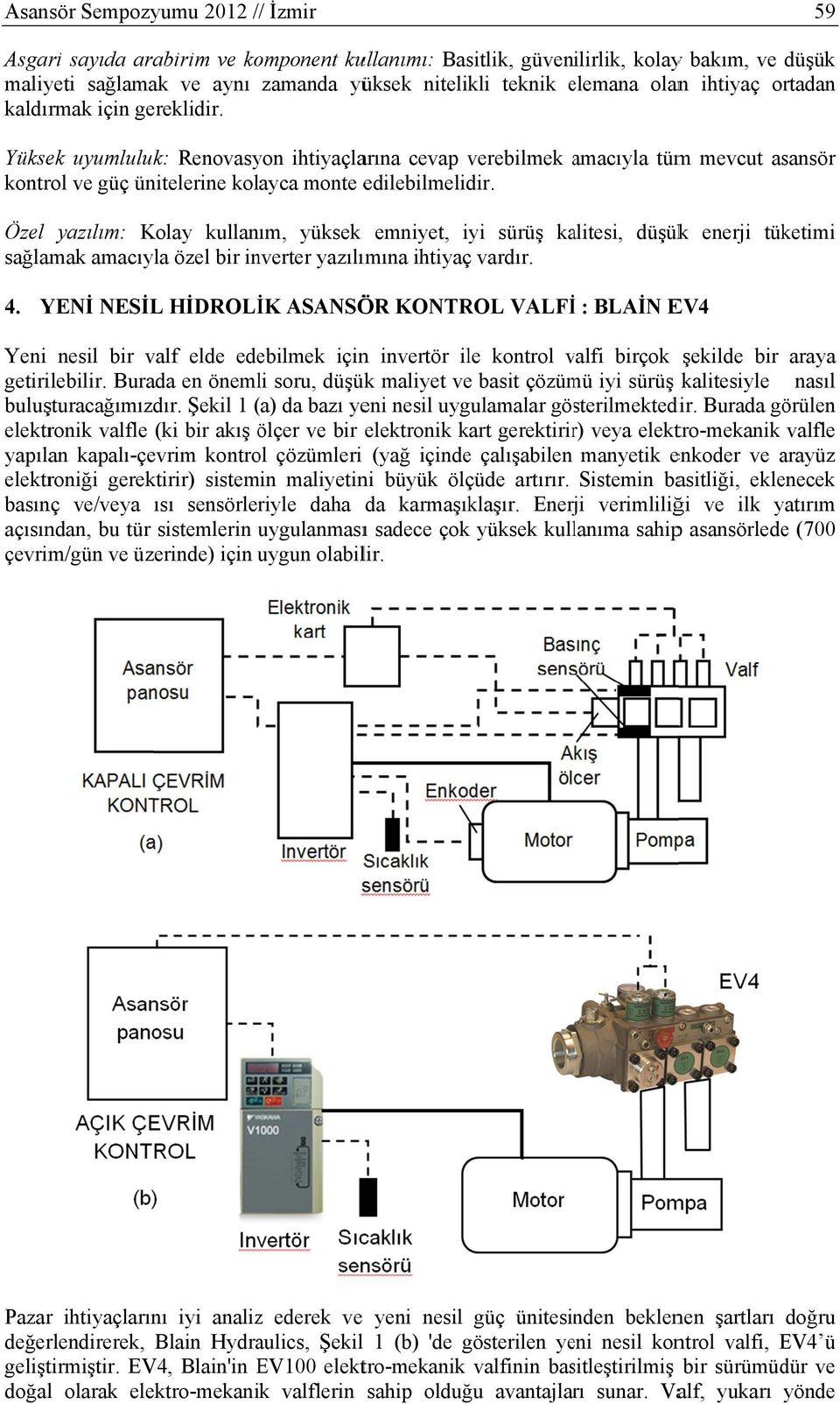 Özel yazılım: Kolay kullanım, yüksek emniyet, iyi sürüş kalitesi, düşükk enerji tüketimi sağlamak amacıyla özel bir inverter yazılımına ihtiyaç vardır. 4.