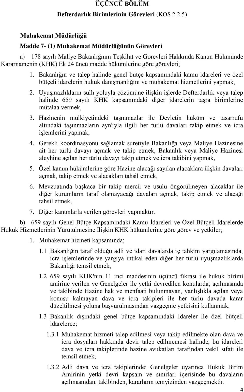 göre görevleri; 1. Bakanlığın ve talep halinde genel bütçe kapsamındaki kamu idareleri ve özel bütçeli idarelerin hukuk danışmanlığını ve muhakemat hizmetlerini yapmak, 2.