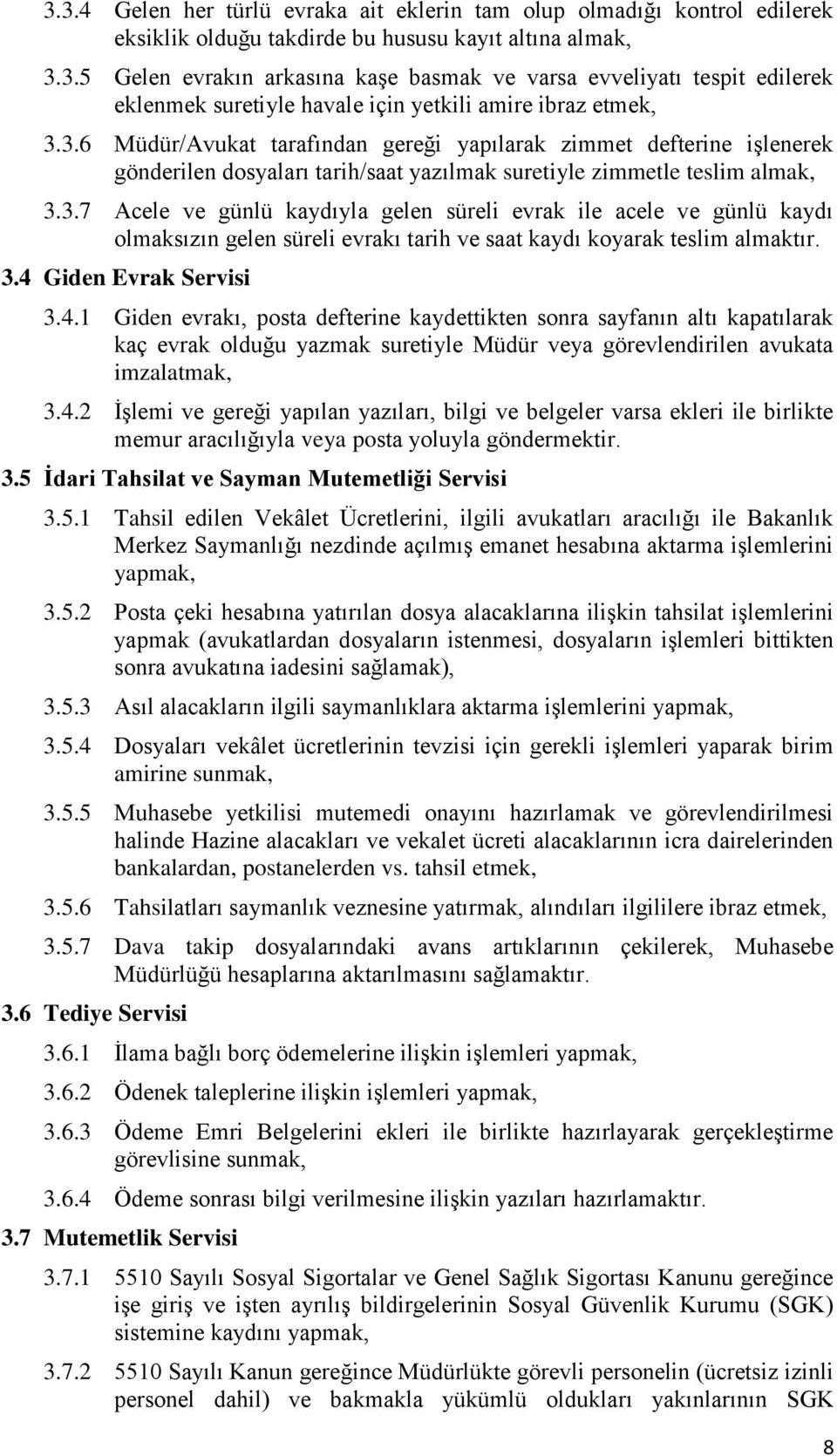 3.4 Giden Evrak Servisi 3.4.1 Giden evrakı, posta defterine kaydettikten sonra sayfanın altı kapatılarak kaç evrak olduğu yazmak suretiyle Müdür veya görevlendirilen avukata imzalatmak, 3.4.2 İşlemi ve gereği yapılan yazıları, bilgi ve belgeler varsa ekleri ile birlikte memur aracılığıyla veya posta yoluyla göndermektir.