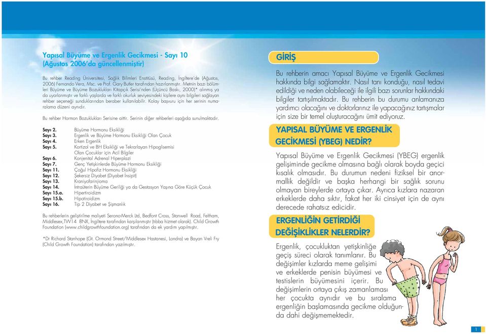 Metnin baz bölümleri Büyüme ve Büyüme Bozukluklar Kitapç k Serisi nden (Üçüncü Bask, 2000)* al nm fl ya da uyarlanm flt r ve farkl yafllarda ve farkl okurluk seviyesindeki kiflilere ayn bilgileri sa