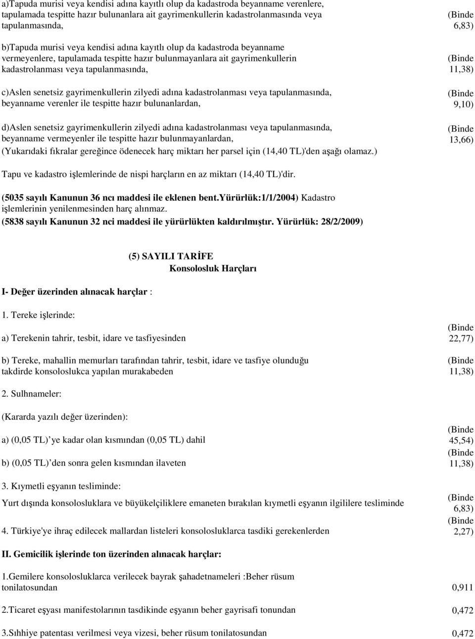 gayrimenkullerin zilyedi adına kadastrolanması veya tapulanmasında, beyanname verenler ile tespitte hazır bulunanlardan, d)aslen senetsiz gayrimenkullerin zilyedi adına kadastrolanması veya