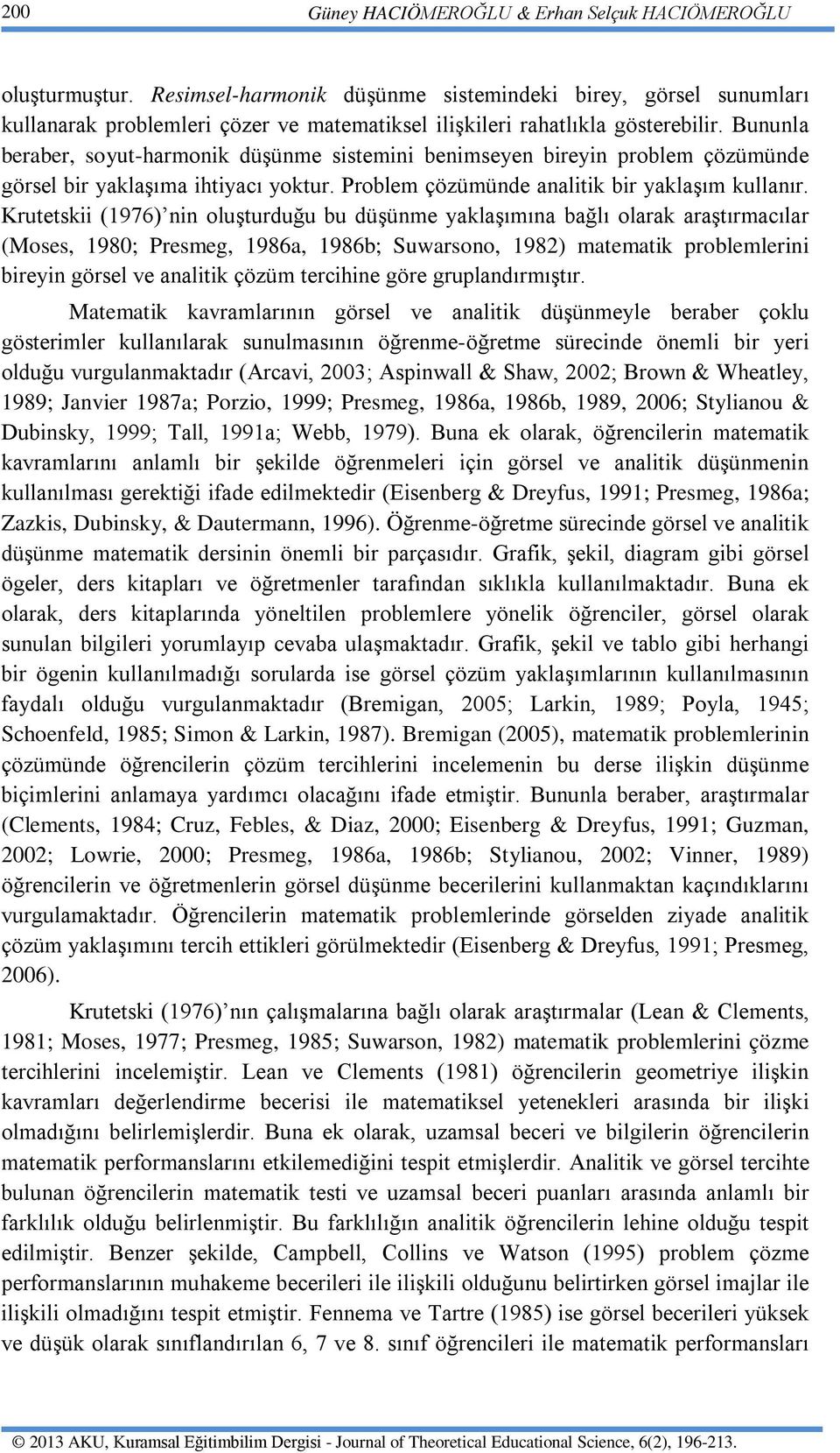 Bununla beraber, soyut-harmonik düşünme sistemini benimseyen bireyin problem çözümünde görsel bir yaklaşıma ihtiyacı yoktur. Problem çözümünde analitik bir yaklaşım kullanır.