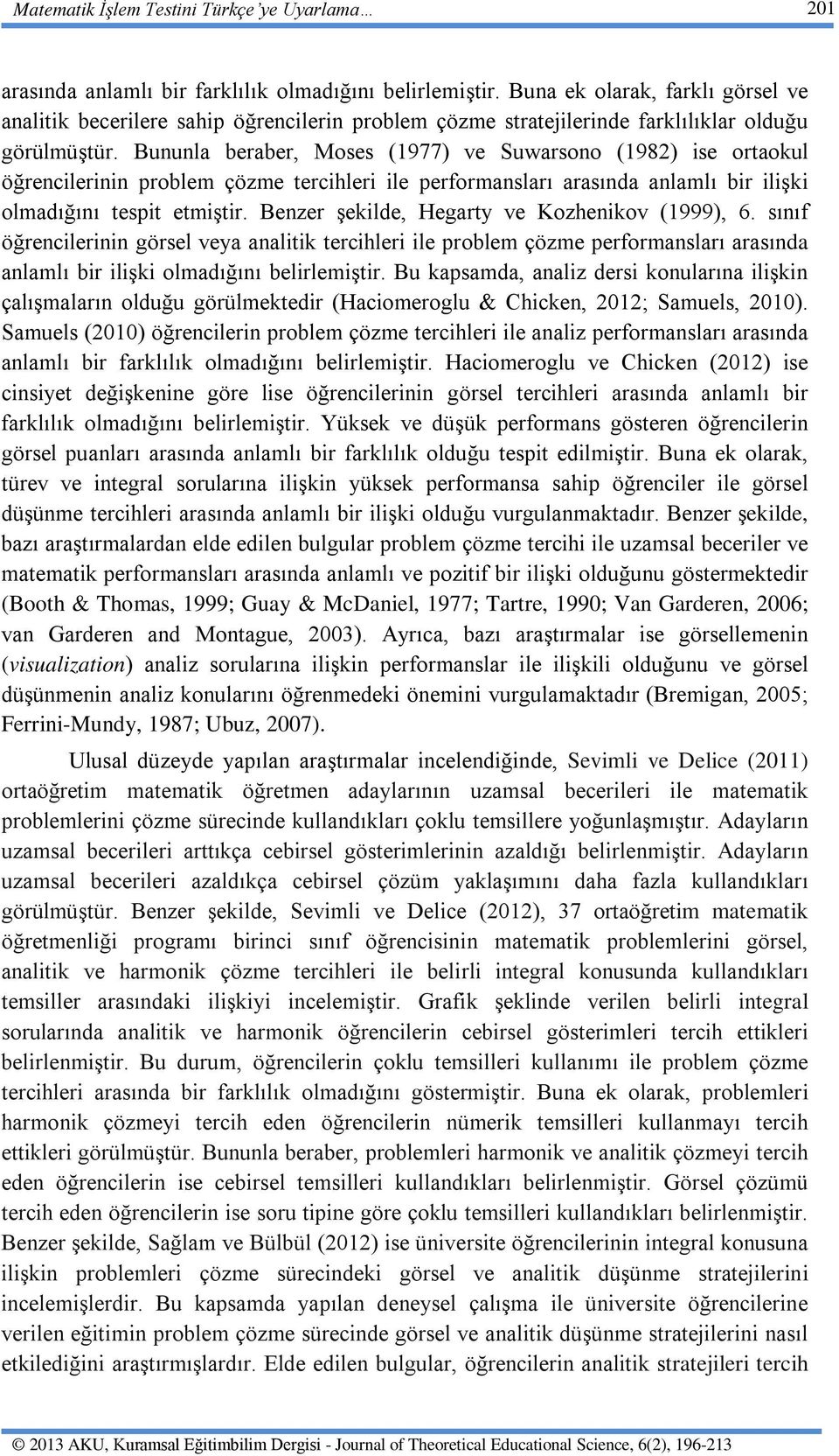 Bununla beraber, Moses (1977) ve Suwarsono (1982) ise ortaokul öğrencilerinin problem çözme tercihleri ile performansları arasında anlamlı bir ilişki olmadığını tespit etmiştir.