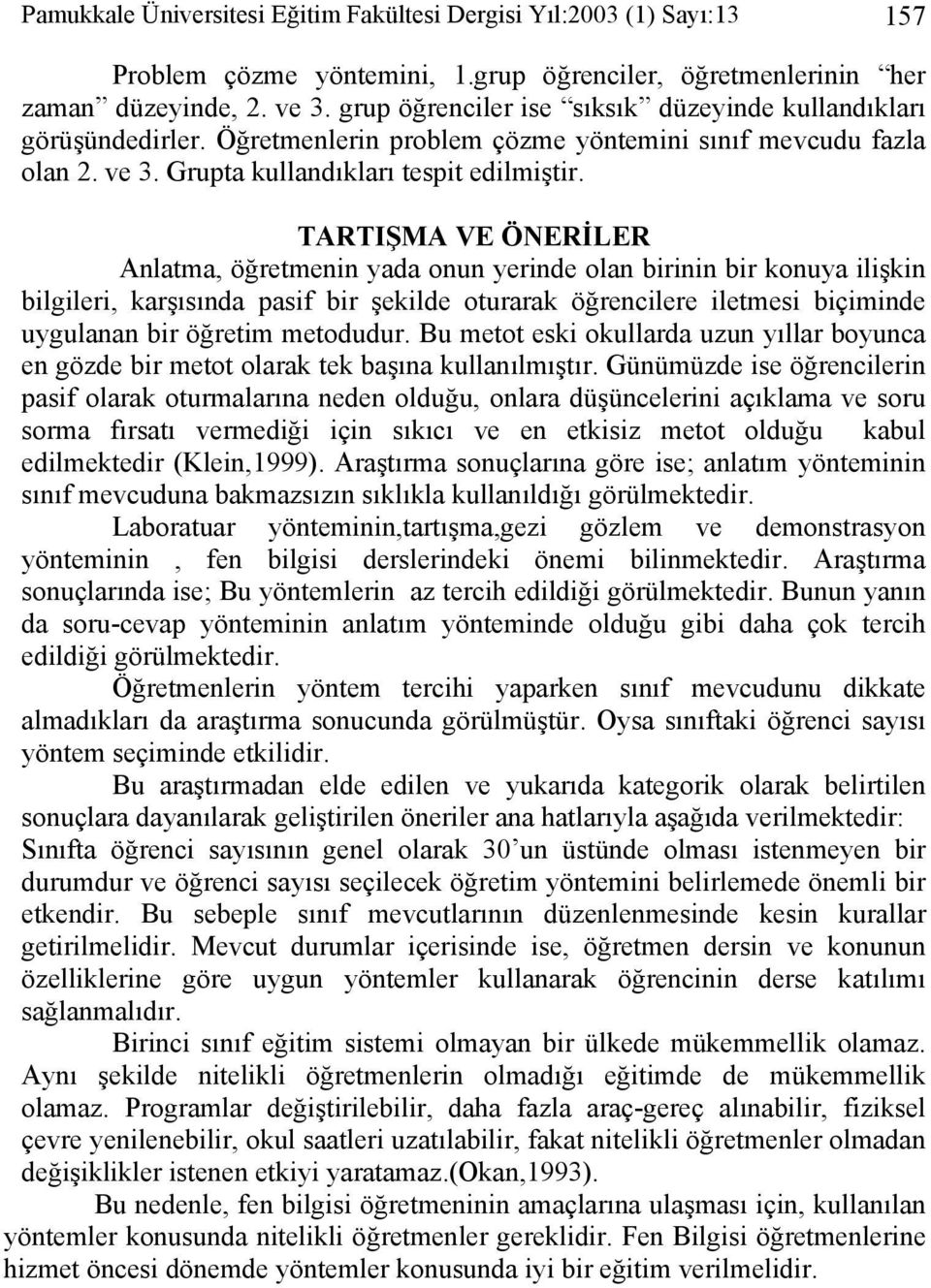 TARTIŞMA VE ÖNERİLER Anlatma, öğretmenin yada onun yerinde olan birinin bir konuya ilişkin bilgileri, karşısında pasif bir şekilde oturarak öğrencilere iletmesi biçiminde uygulanan bir öğretim