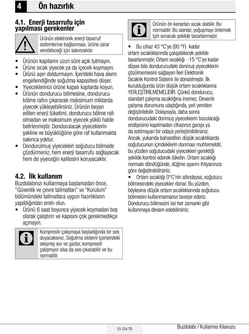 Yiyeceklerinizi ürüne kapalı kaplarda koyun. Ürünün dondurucu bölmesine, dondurucu bölme rafını çıkararak maksimum miktarda yiyecek yükleyebilirsiniz.